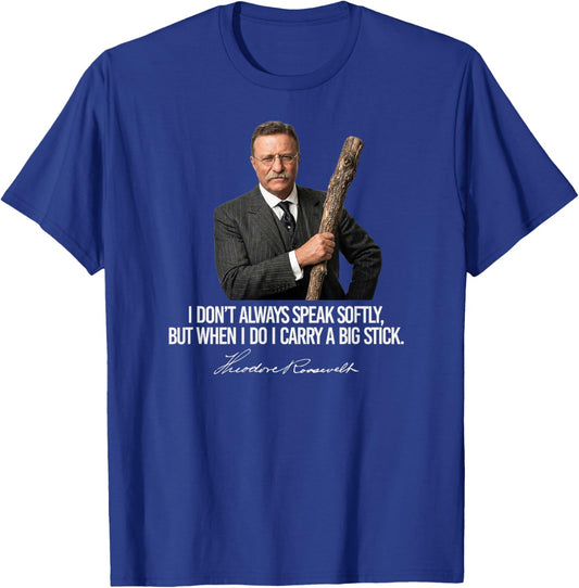 I Don't Always Speak Softly Theodore Roosevelt Funny T-Shirt - T-Shirt | Royal