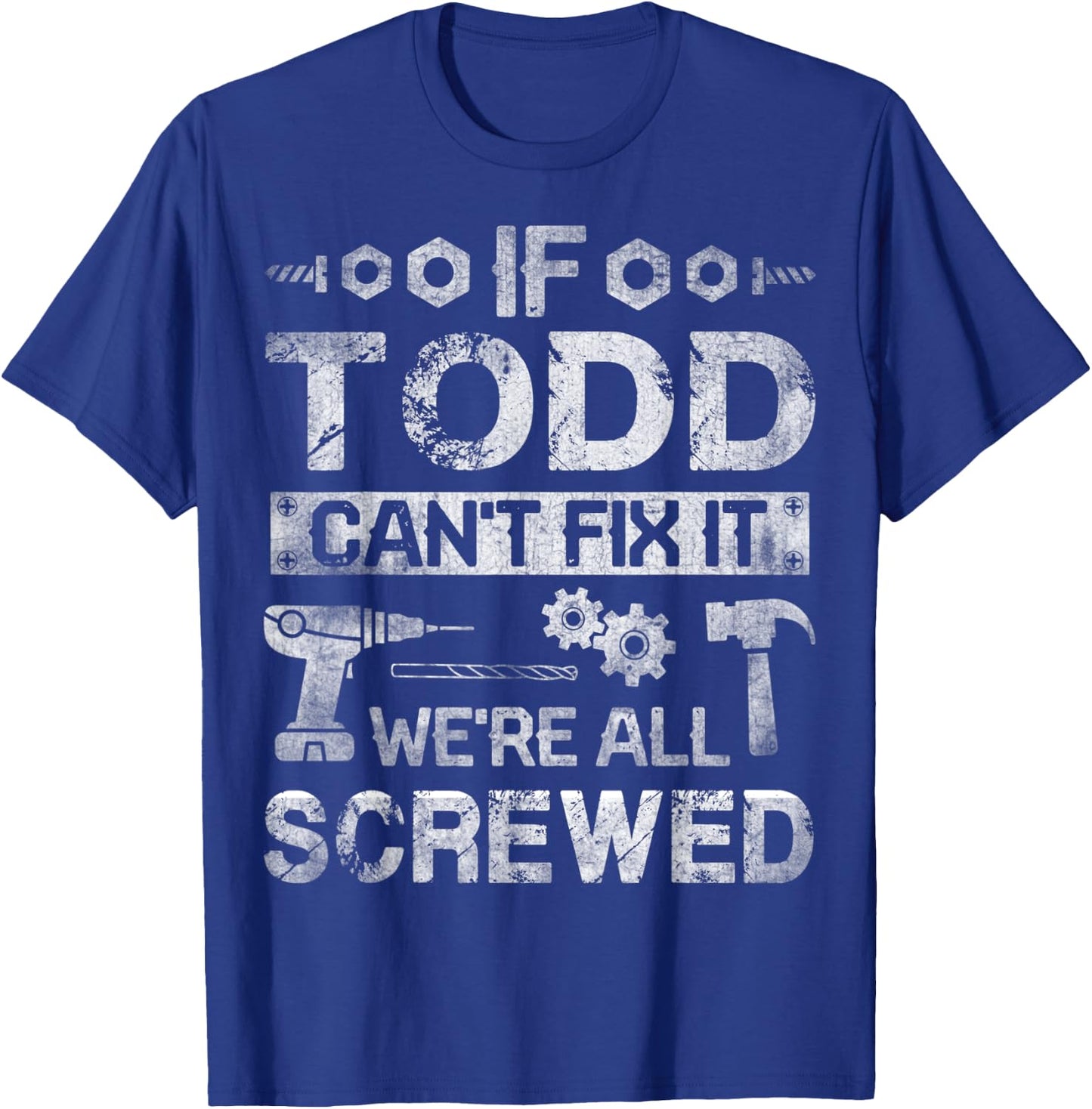 If Todd Can't Fix it We're All Screwed Funny Fathers Gift T-Shirt - T-Shirt | Royal