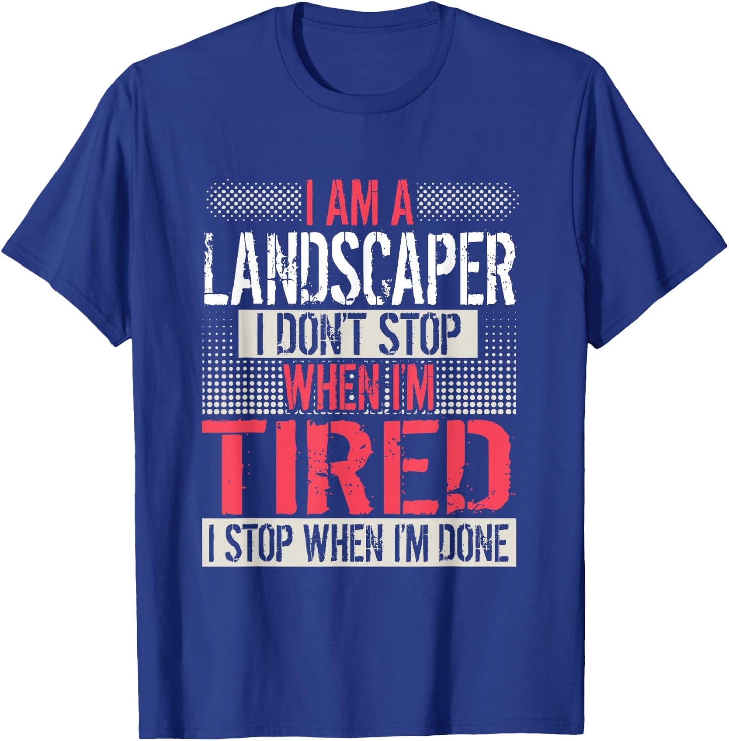 Landscaper Don't Stop When I'm Tired Stop When Done T-Shirt - T-Shirt | Royal