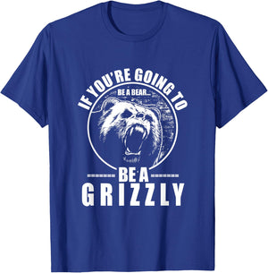 If You're Going To Be A Bear Be A Grizzly Funny T-Shirt - T-Shirt | Royal