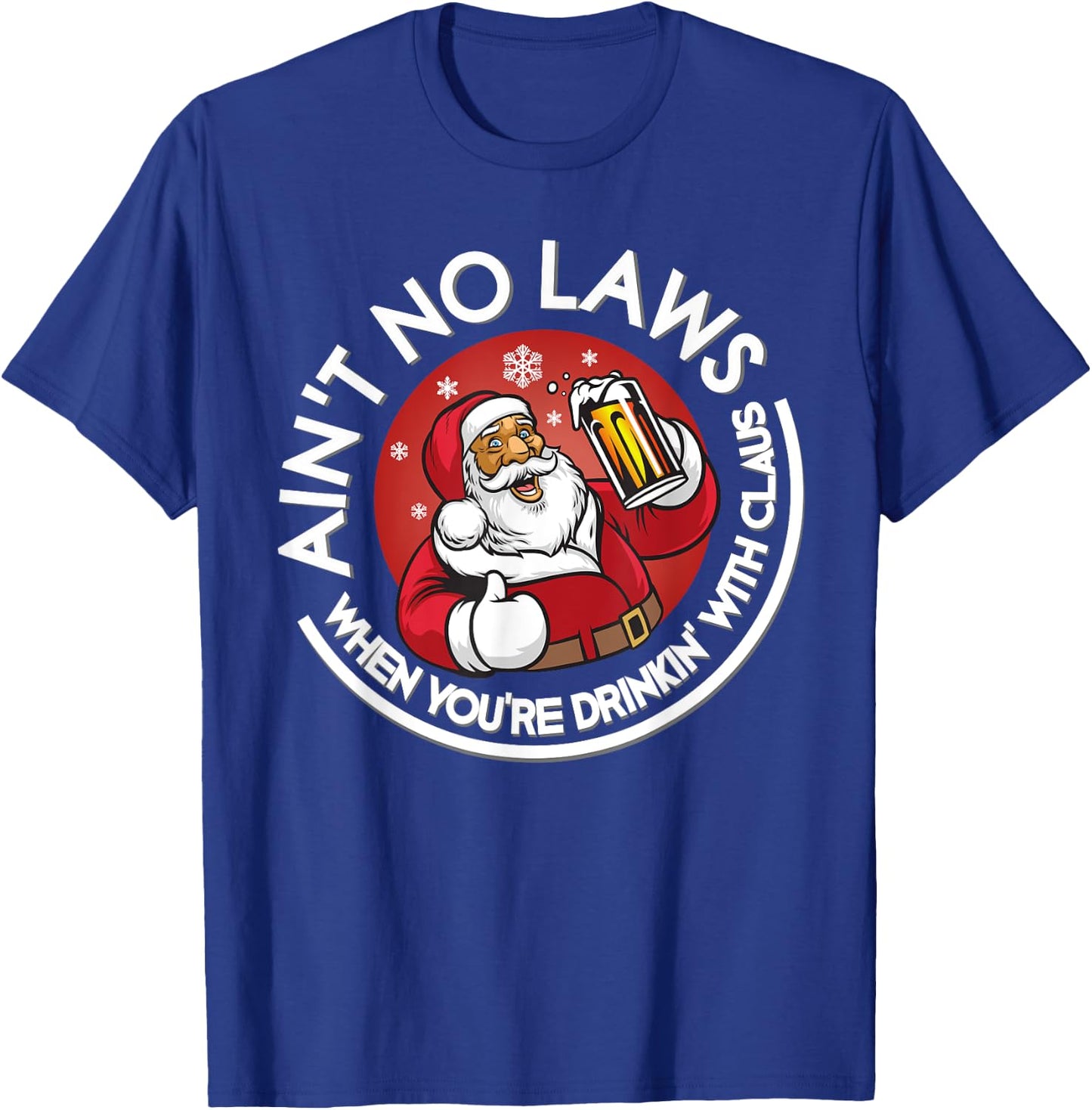 Aint No Laws When You're Drinking With Claus Christmas July T-Shirt - T-Shirt | Royal