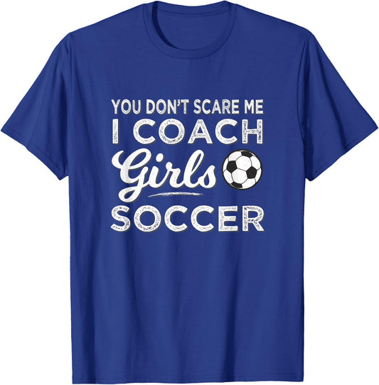 You Don't Scare Me I Coach Girls Soccer Coach T-Shirt - T-Shirt | Royal