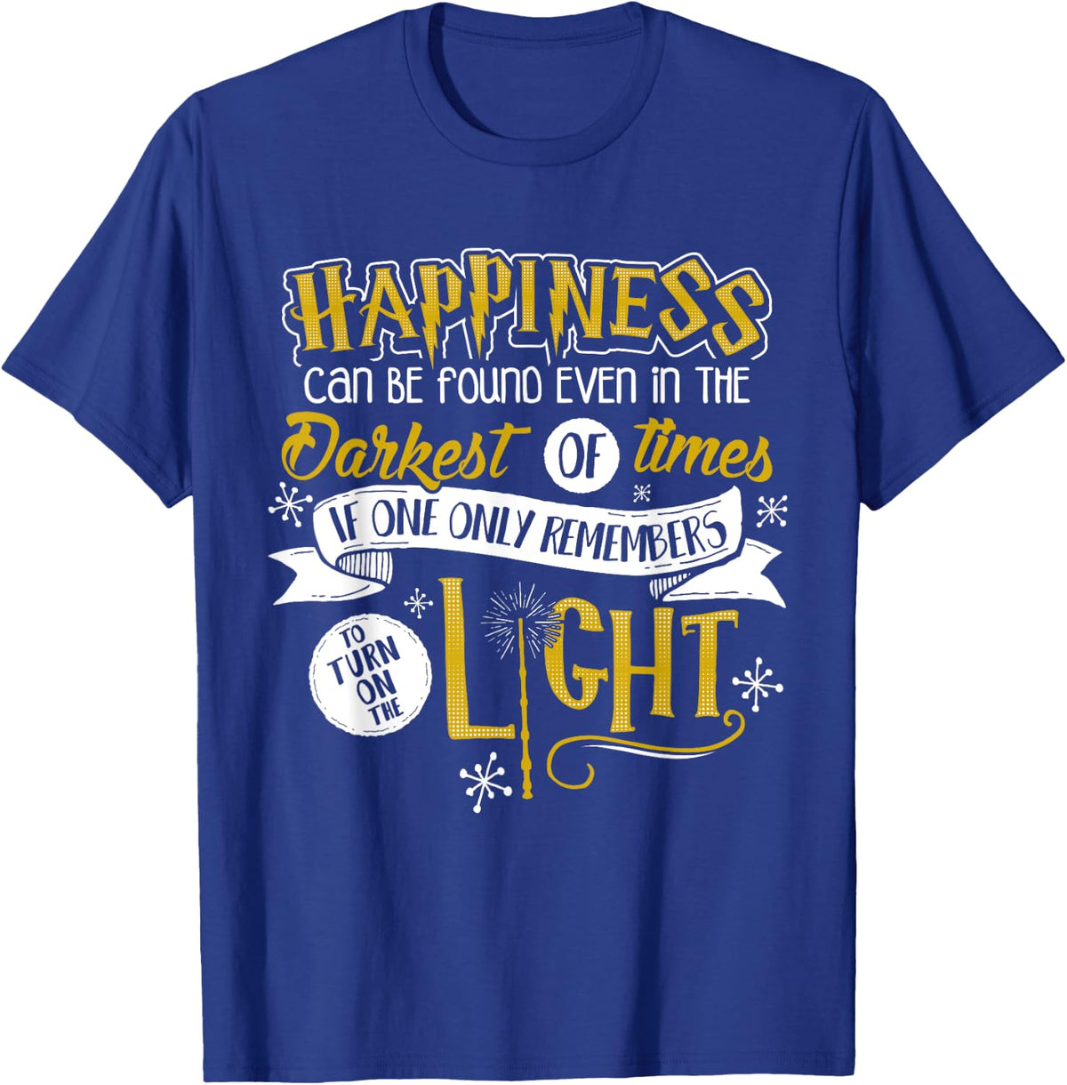 Happiness Can Be Found Even In The Darkest Of Times.. T-Shirt - T-Shirt | Royal