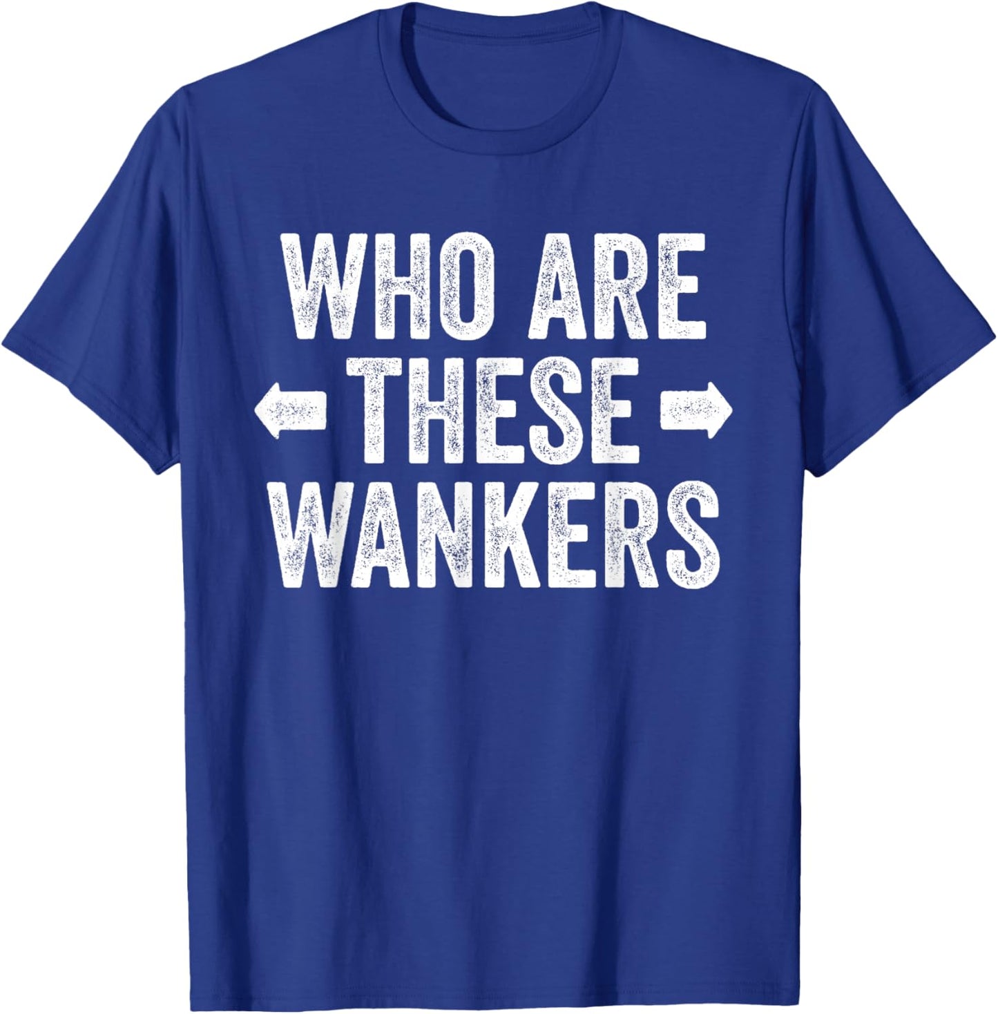 Who are These Wankers Funny Rude Adult Insult British Joke T-Shirt - T-Shirt | Royal