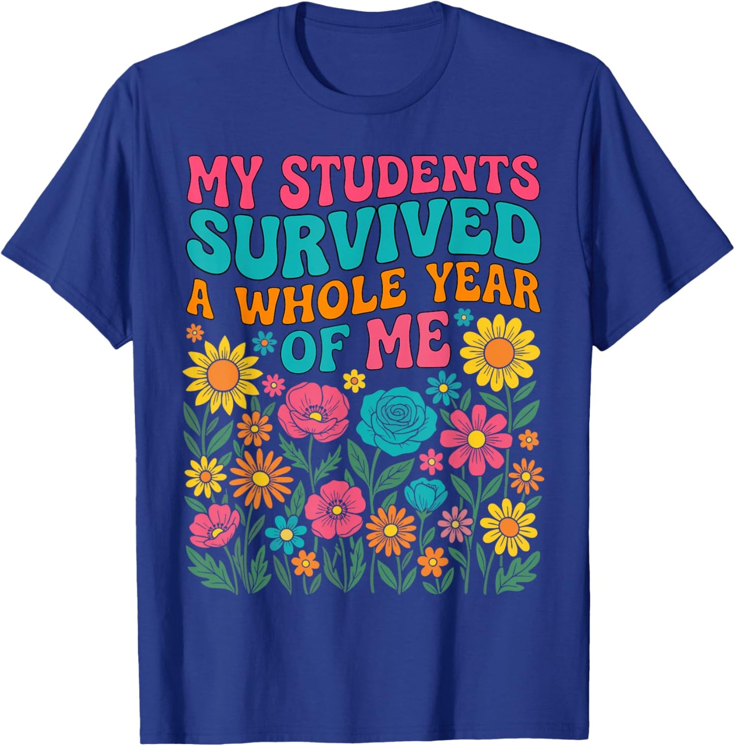 My Students Survived A Whole Year of Me Last Day of School T-Shirt - T-Shirt | Royal