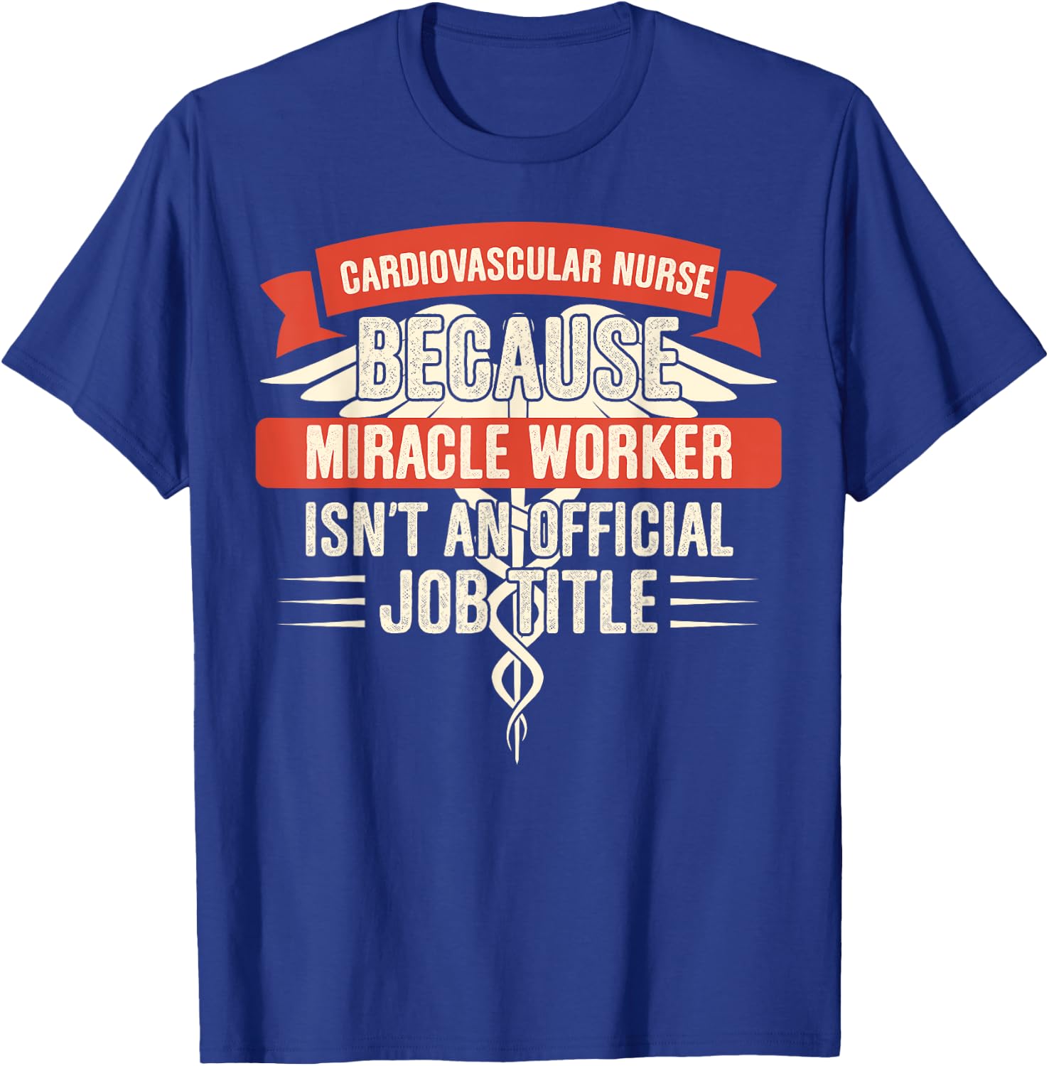 Cardiovascular Nurse Because Miracle Worker T-Shirt - T-Shirt | Royal