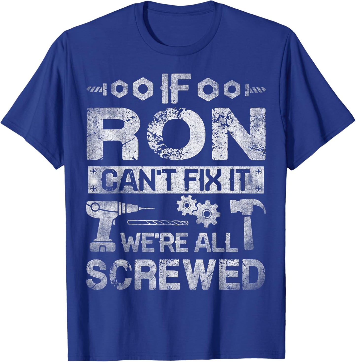 If Ron Can't Fix it We're All Screwed Funny Fathers Gift T-Shirt - T-Shirt | Royal