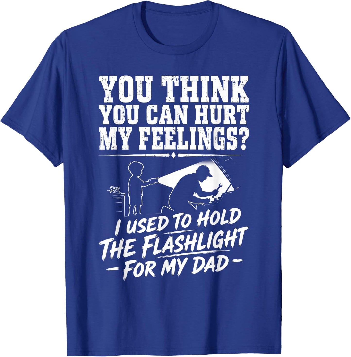 You Can't Hurt My Feelings Used to Hold Flashlight T-Shirt - T-Shirt | Royal