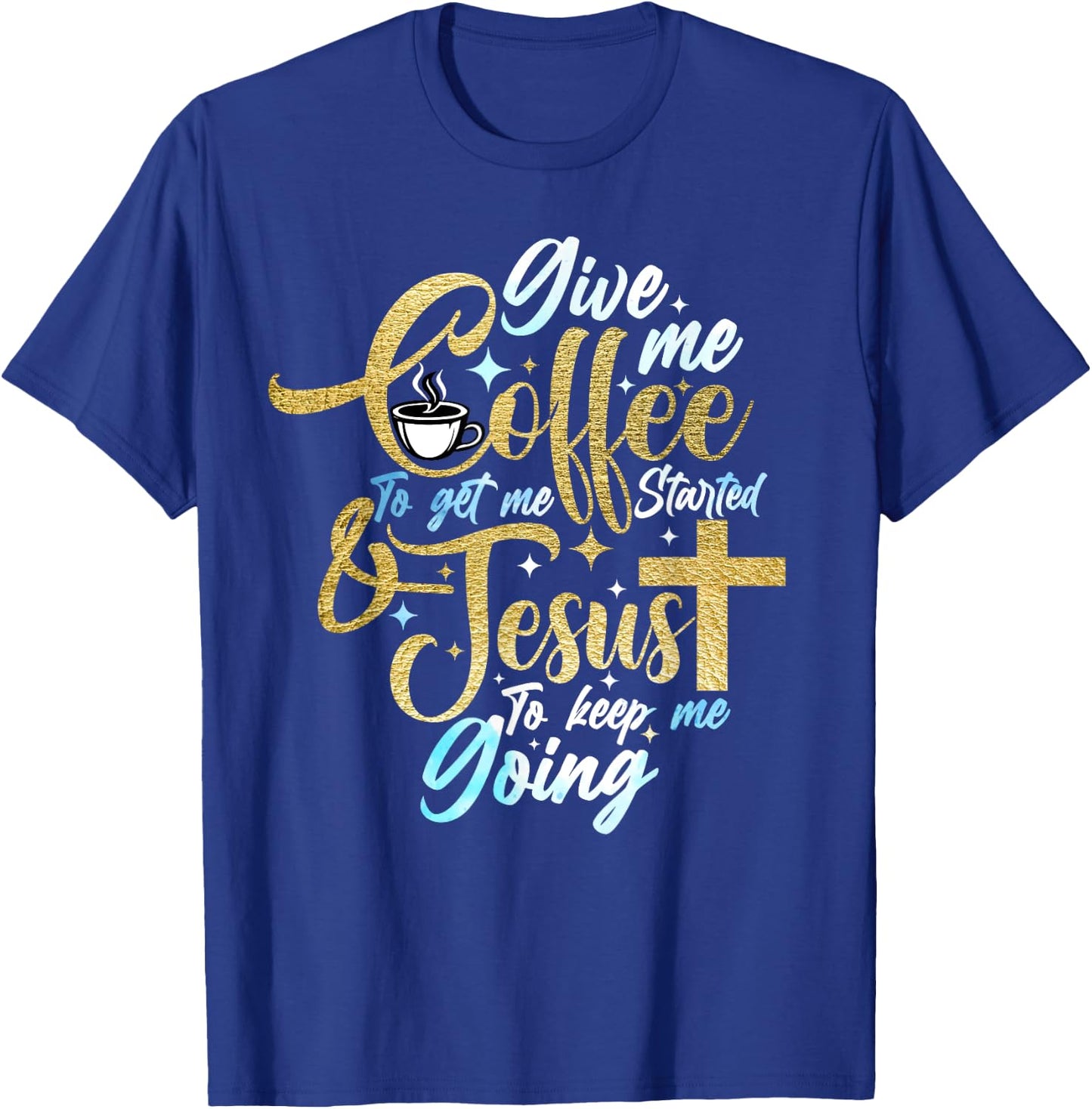 Christian Give Me Coffee To Get Started Jesus Keep Me Going T-Shirt - T-Shirt | Royal
