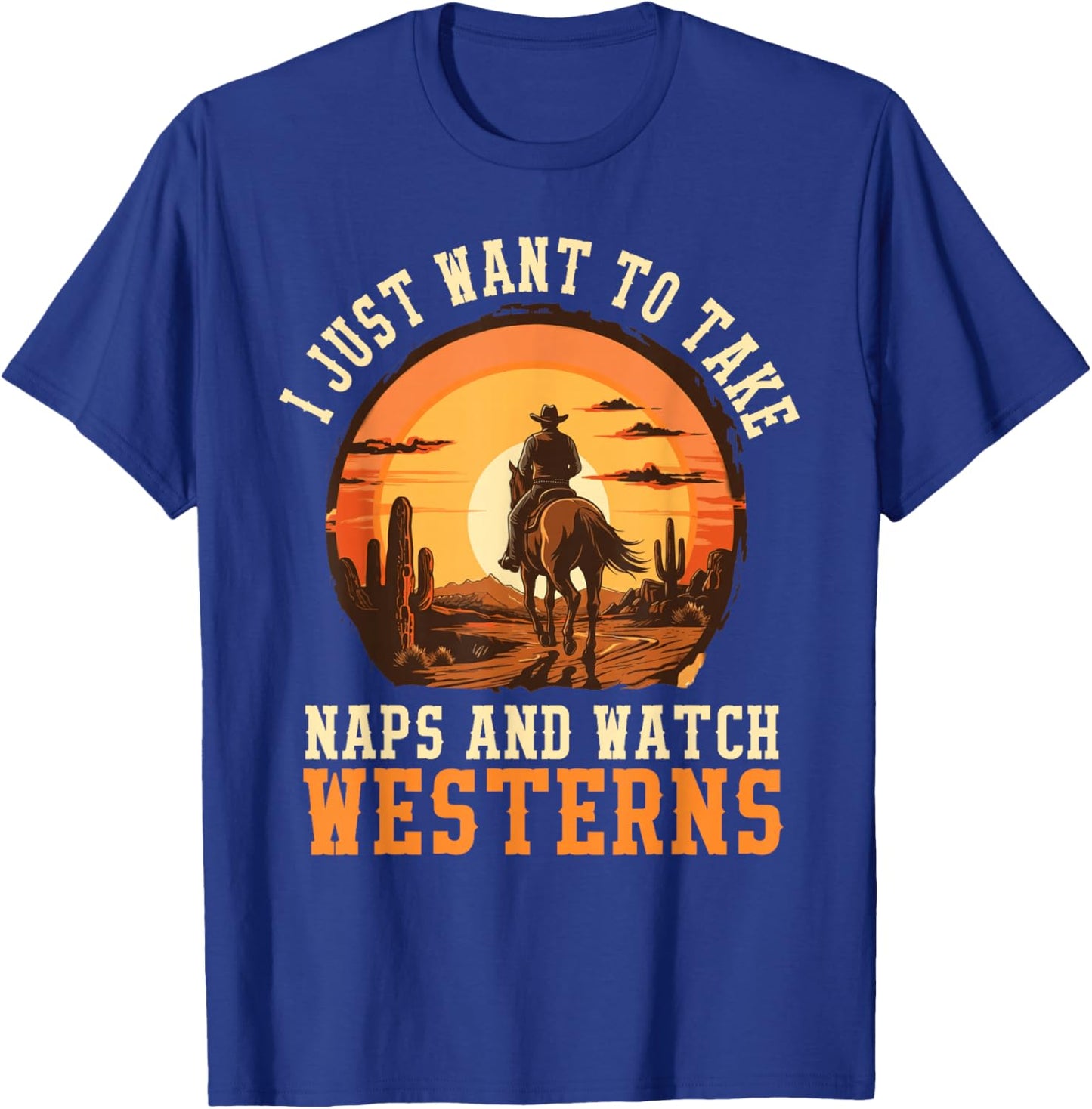 I Just Want to Take Naps and Watch Westerns Cowboy T-Shirt - T-Shirt | Royal