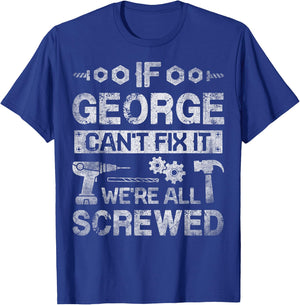 If George Can't Fix it We're All Screwed Funny Fathers Gift T-Shirt - T-Shirt | Royal