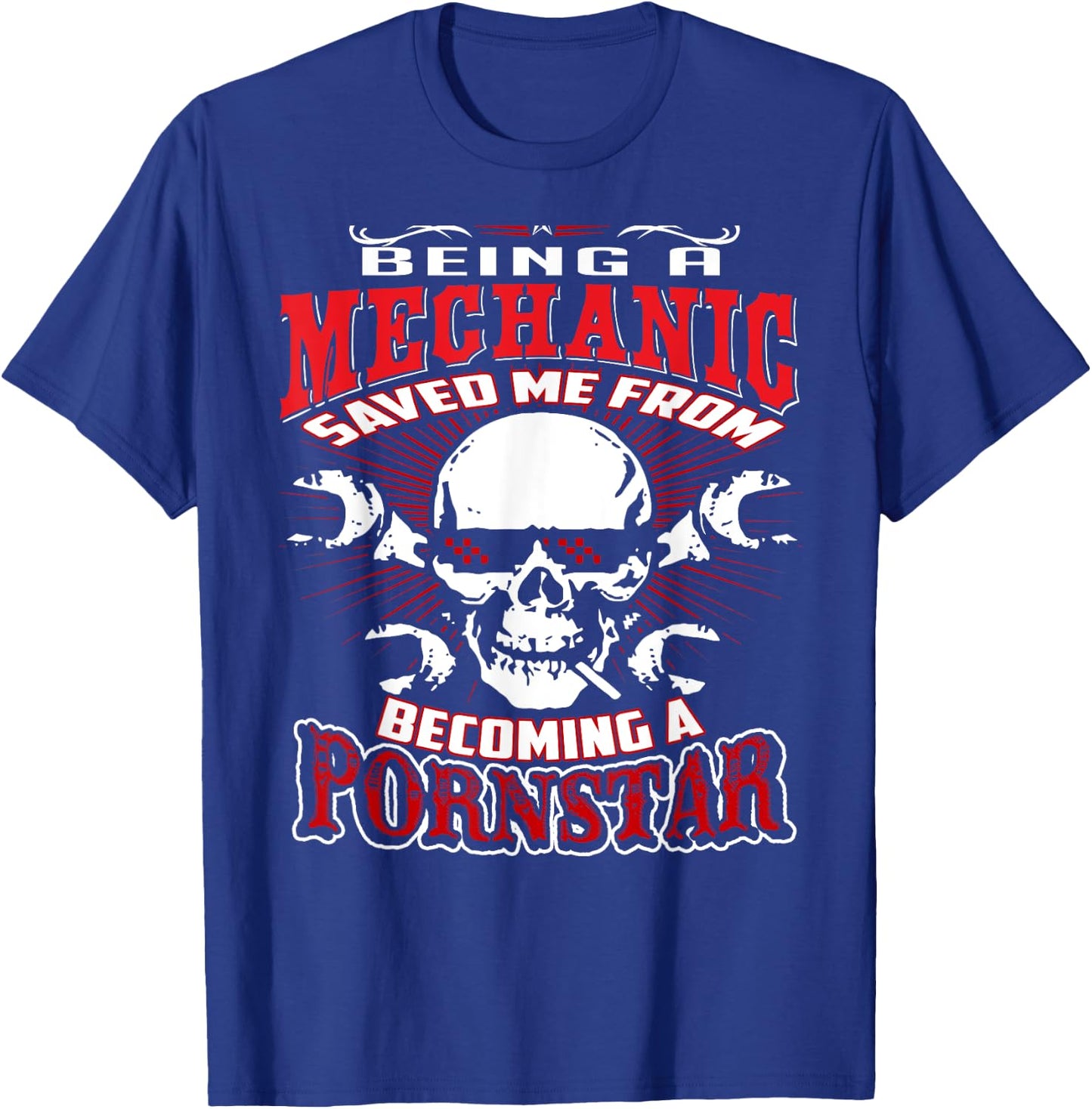 Being a Mechanic Saved Me from Becoming a PornStar T-Shirt - T-Shirt | Royal