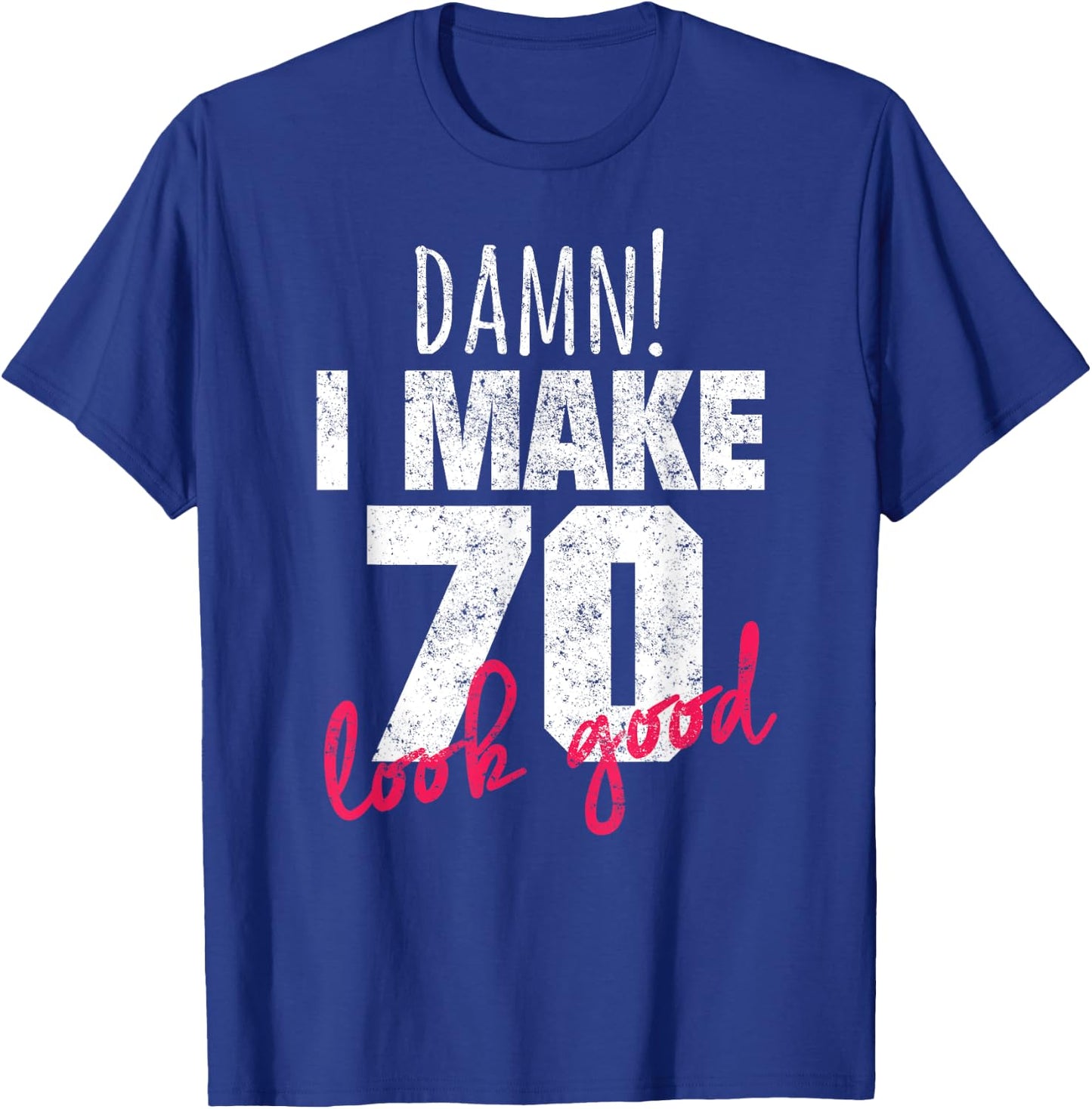 70th Birthday Shirts , Damn I Make 70 Look Good T-Shirt - T-Shirt | Royal