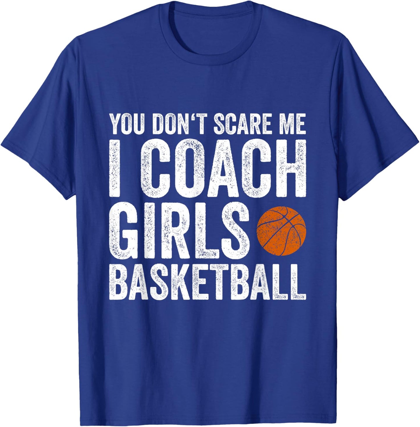 You Don't Scare Me I Coach Girls Basketball Coaches Gifts T-Shirt - T-Shirt | Royal