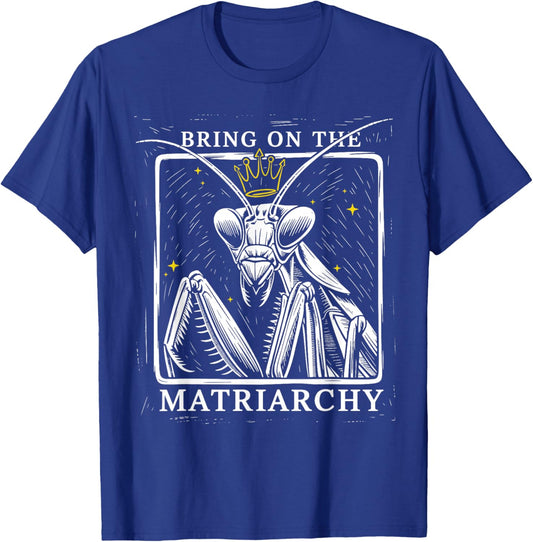 Bring On The Matriarchy Praying Mantis Feminist Art T-Shirt - T-Shirt | Royal