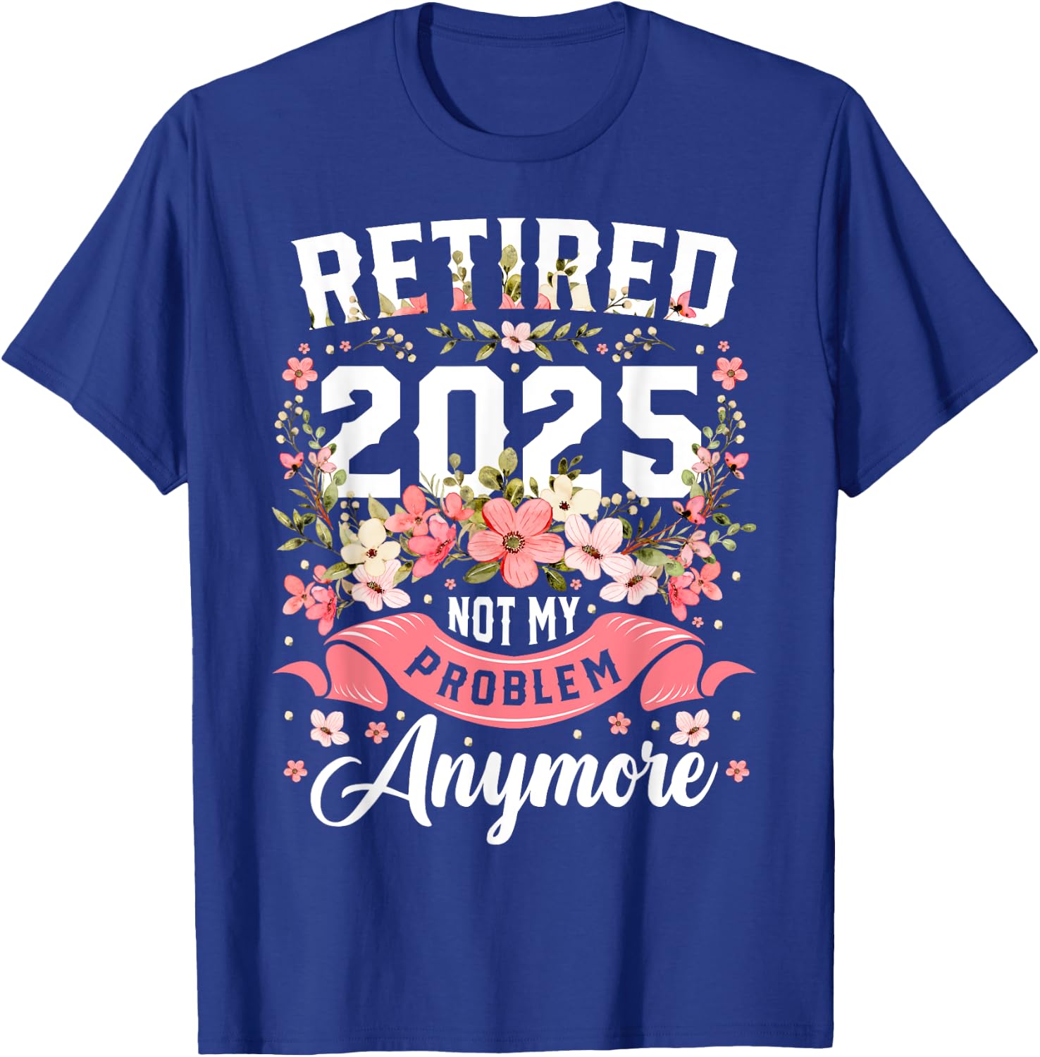 Funny Retirement 2025 Floral Gifts For Retirement 2025 Not My Problem Anymore Black Floral Women's Retro T-Shirt - T-Shirt | Royal