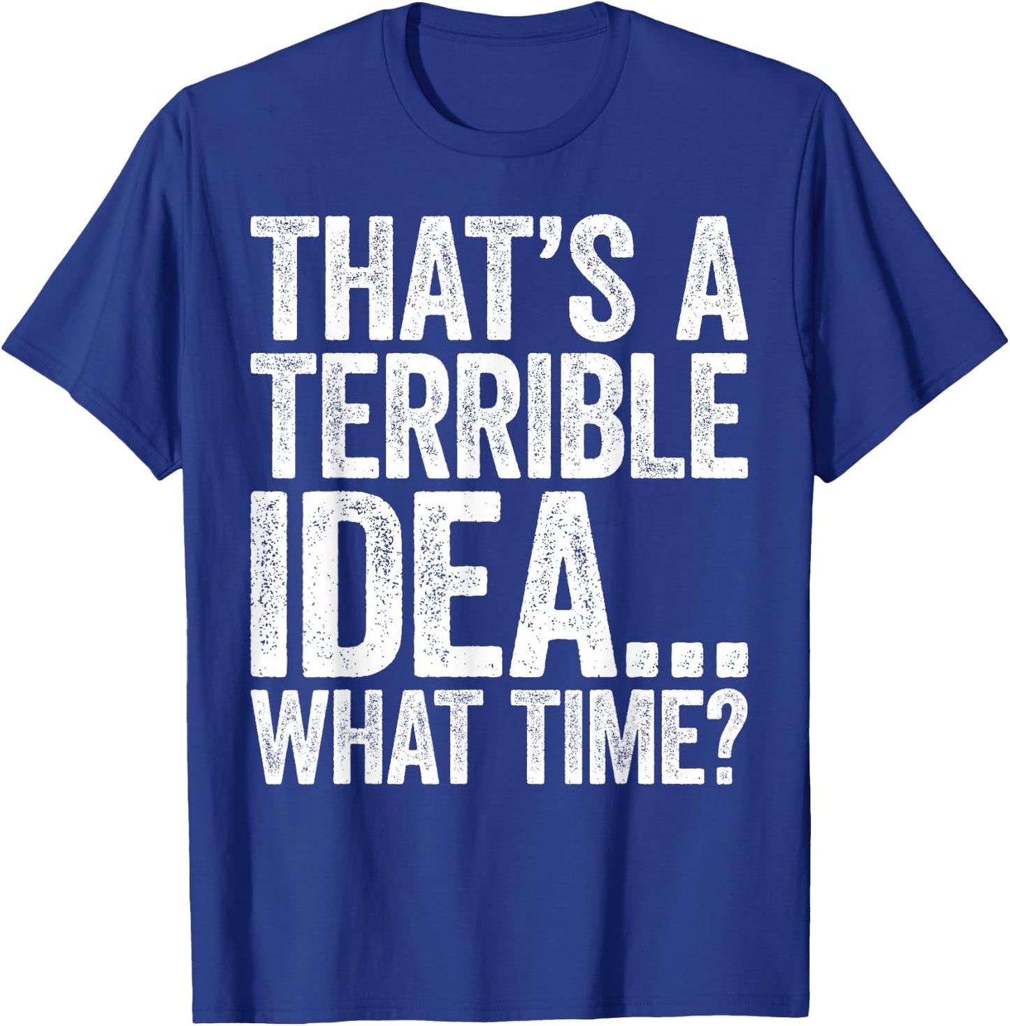 That's A Terrible Idea What Time T-Shirt - T-Shirt | Royal