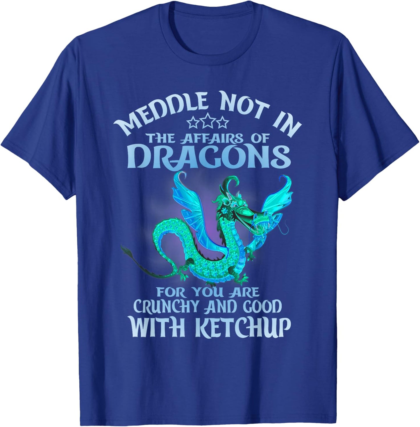 Meddle Not in the Affairs of Dragons Funny Dragon T-Shirt - T-Shirt | Royal
