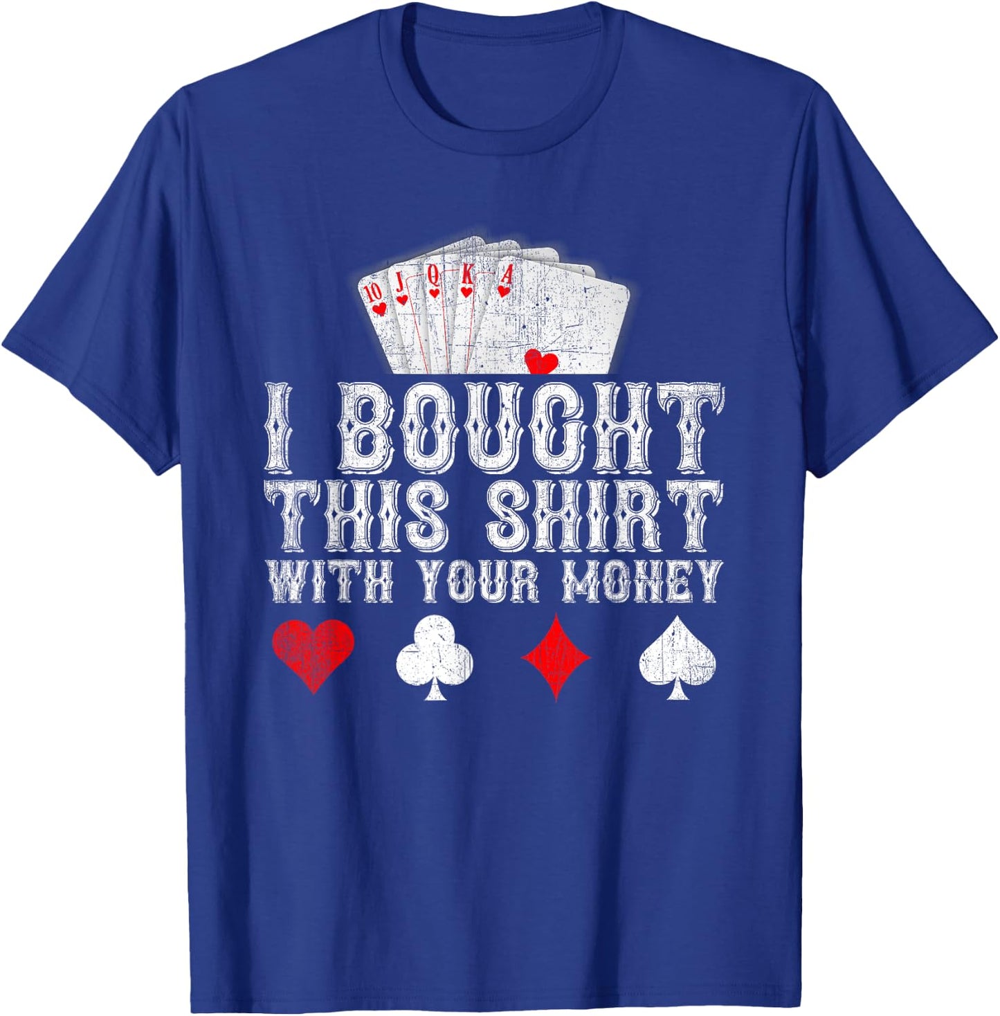 I Bought This Shirt With Your Money Funny Poker Player Gift T-Shirt - T-Shirt | Royal