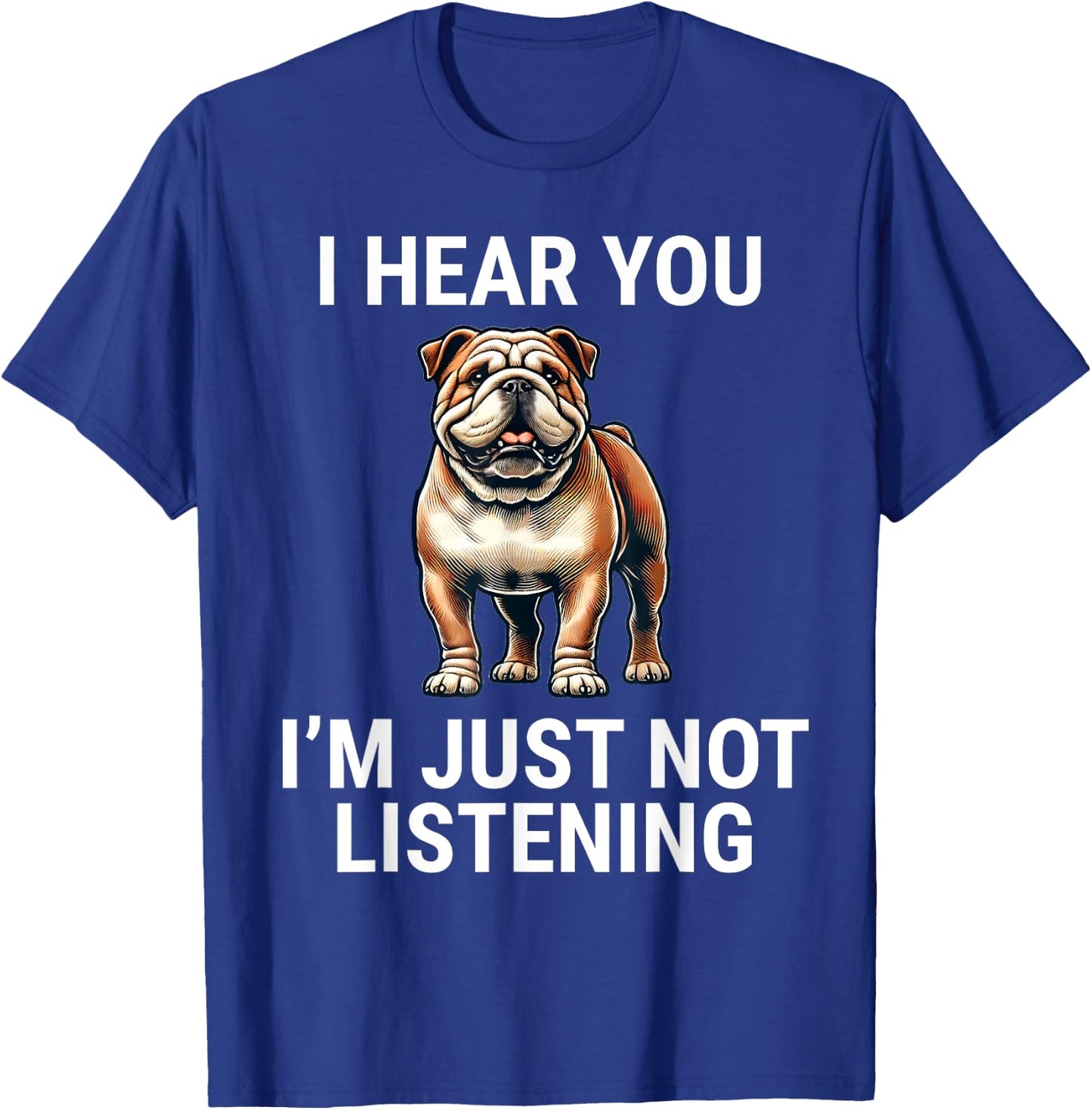 I Hear You I'm Just Not Listening English Bulldog Dog Funny T-Shirt - T-Shirt | Royal