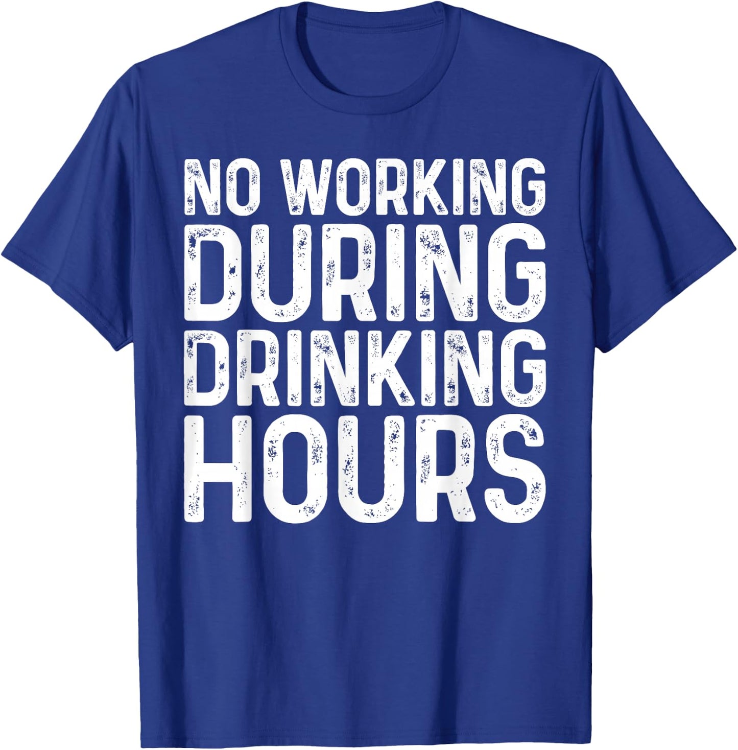 No Working During Drinking Hours Shirt Funny Men Women T-Shirt - T-Shirt | Royal