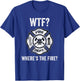 WTF Where's the Fire Fireman Firefighter Department T-Shirt - T-Shirt | Royal