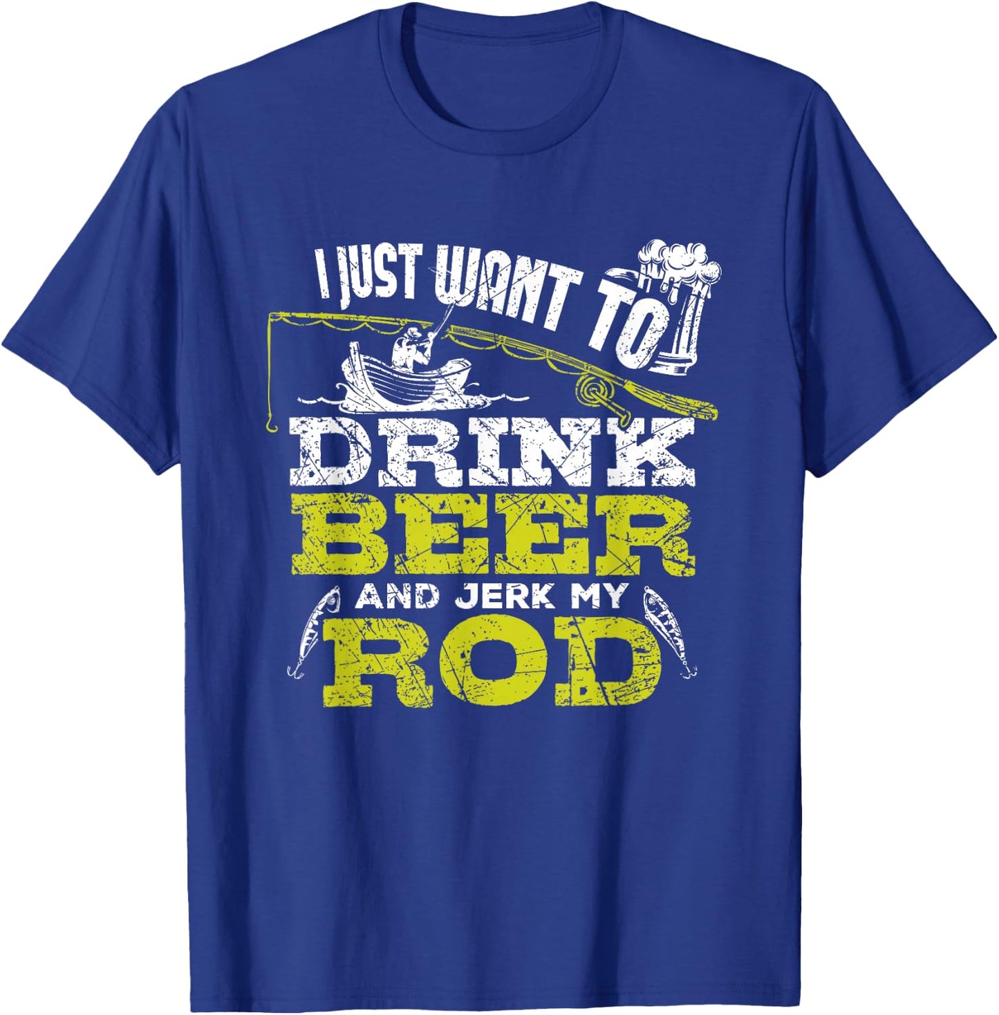 I Just Want To Drink Beer And Jerk My Rod Fishing T Shirt T-Shirt - T-Shirt | Royal
