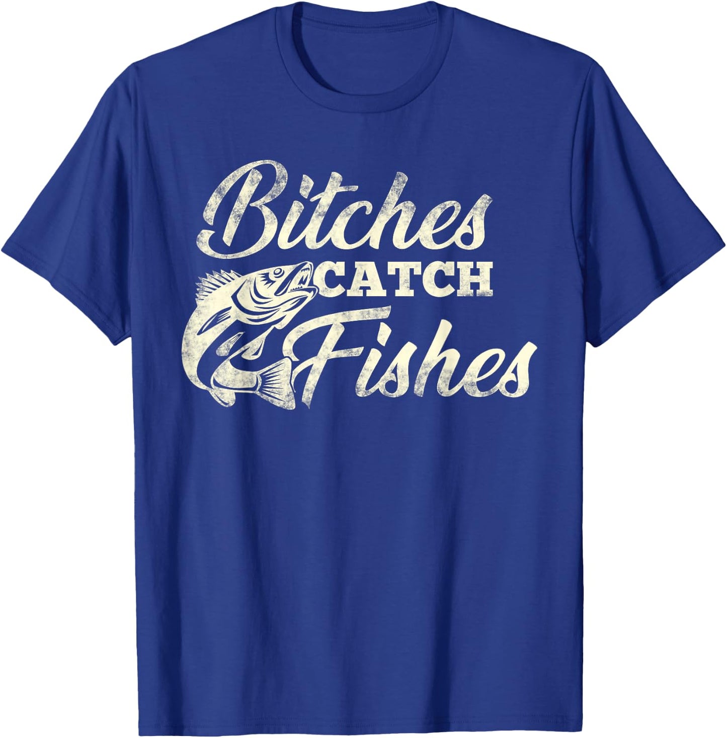 Bitches Catch Fishes | Funny Fishing T Shirt T-Shirt - T-Shirt | Royal