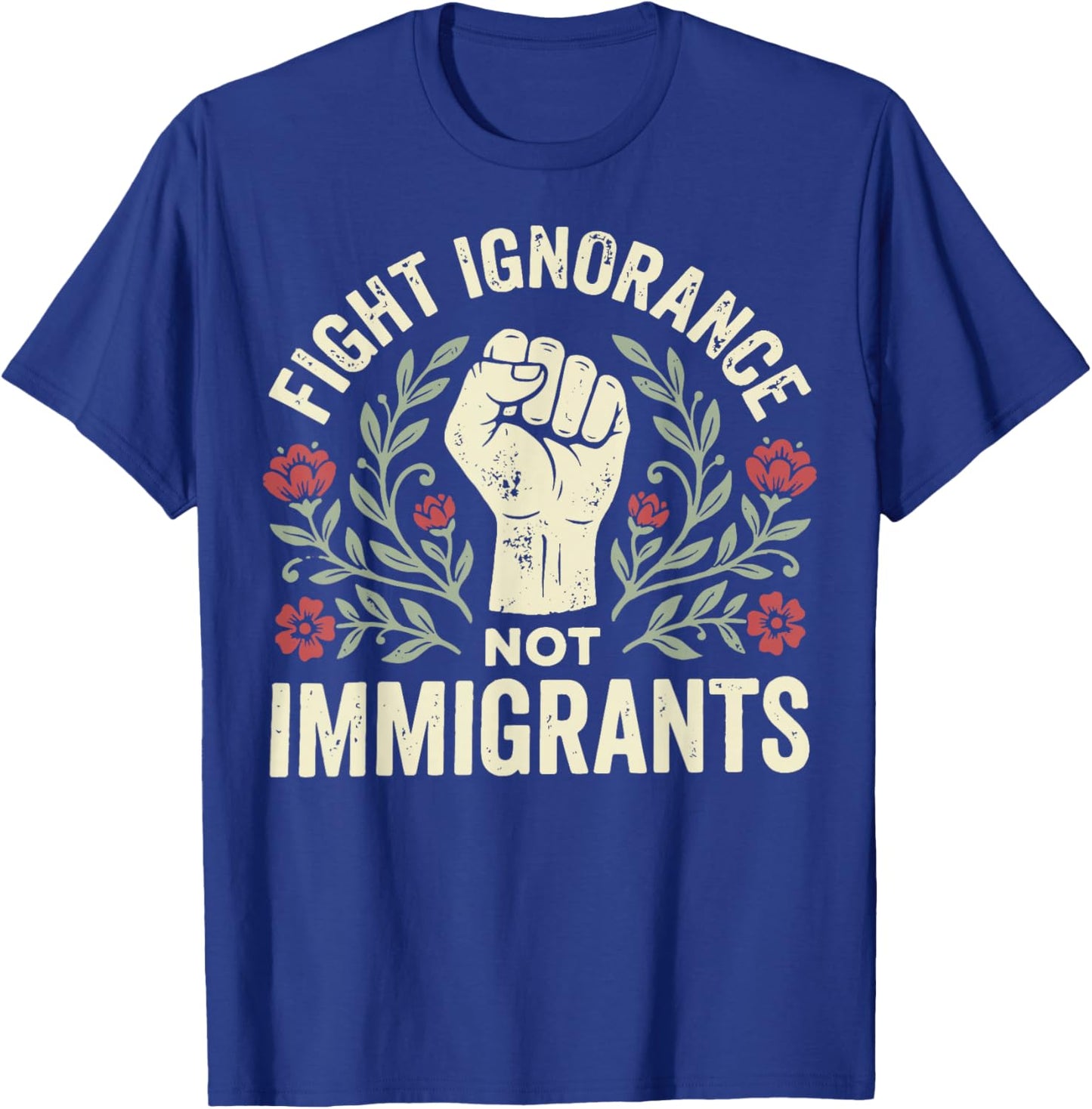Fight Ignorance Not Immigrants T-Shirt - T-Shirt | Royal