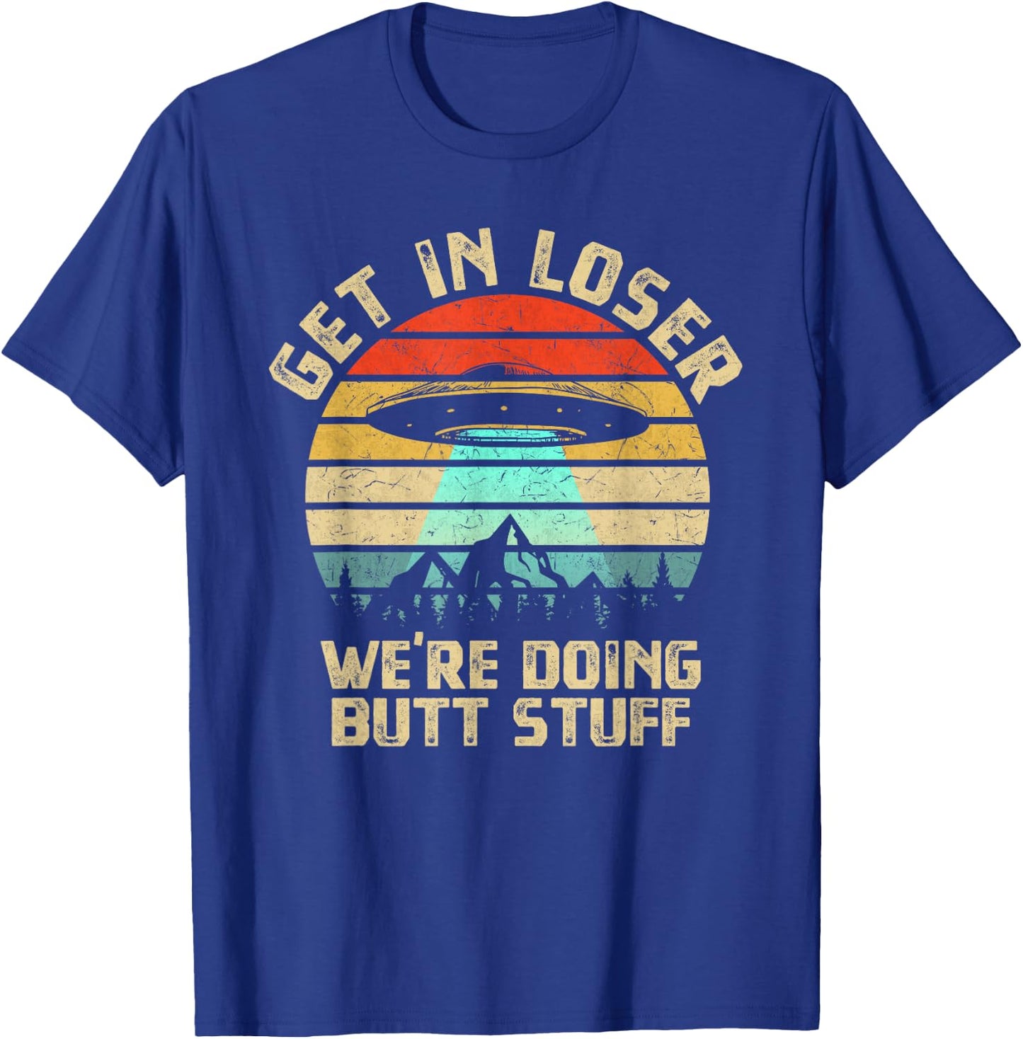 Get In Loser We're Doing Butt Stuff Alien Abduction T-Shirt - T-Shirt | Royal