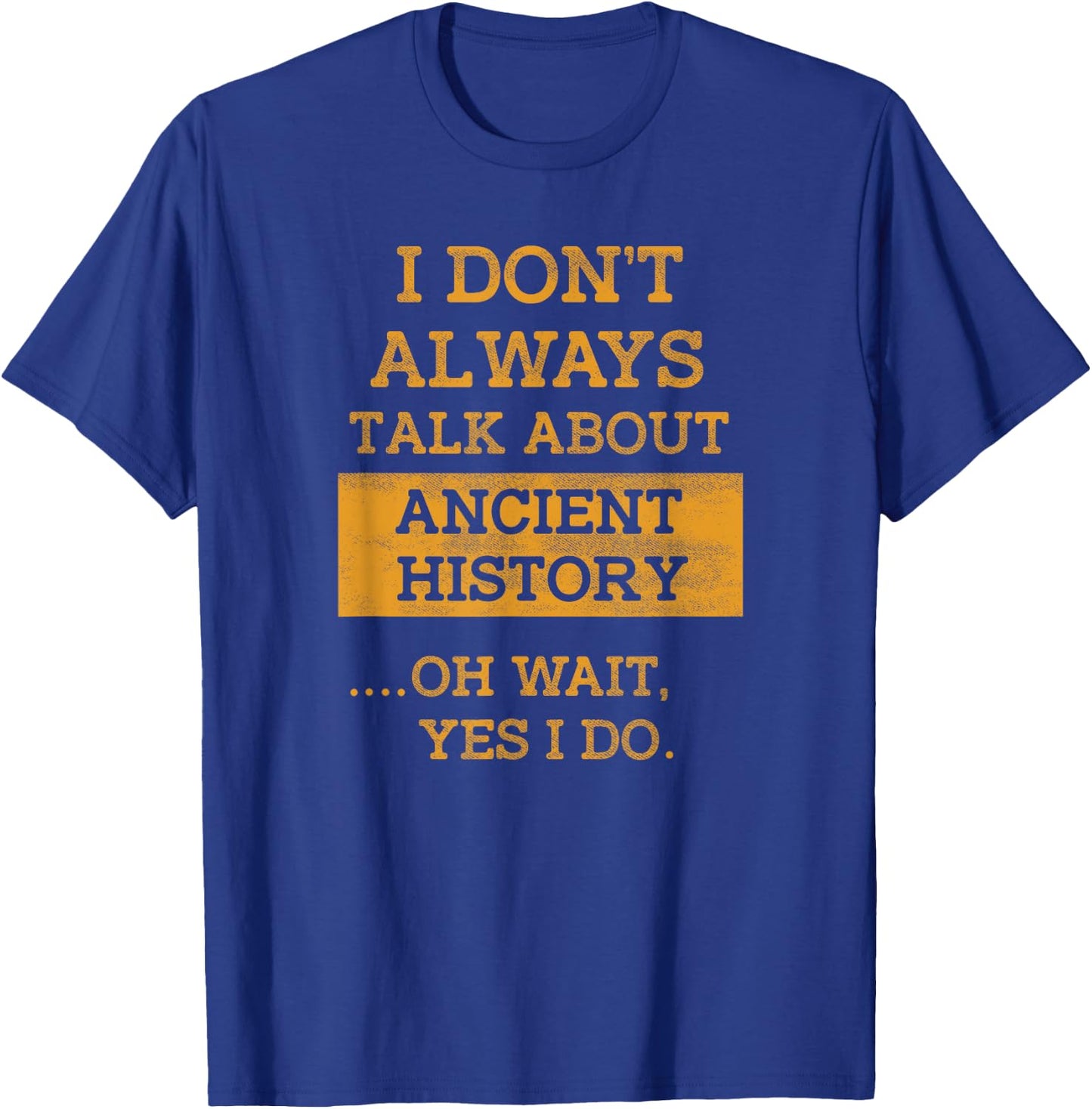 Funny I Don't Always Talk About Ancient History T Shirt T-Shirt - T-Shirt | Royal