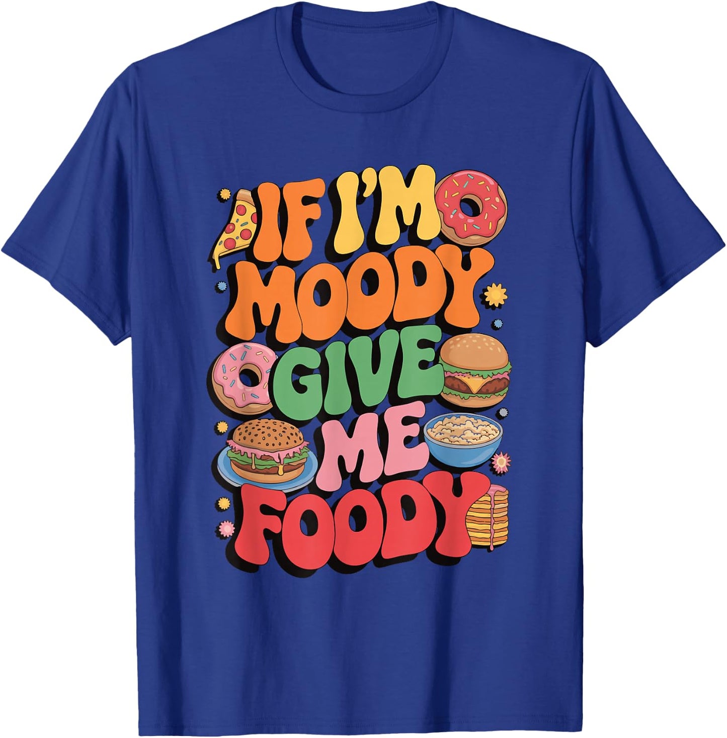 If I'm Moody Give Me Foody T-Shirt - T-Shirt | Royal