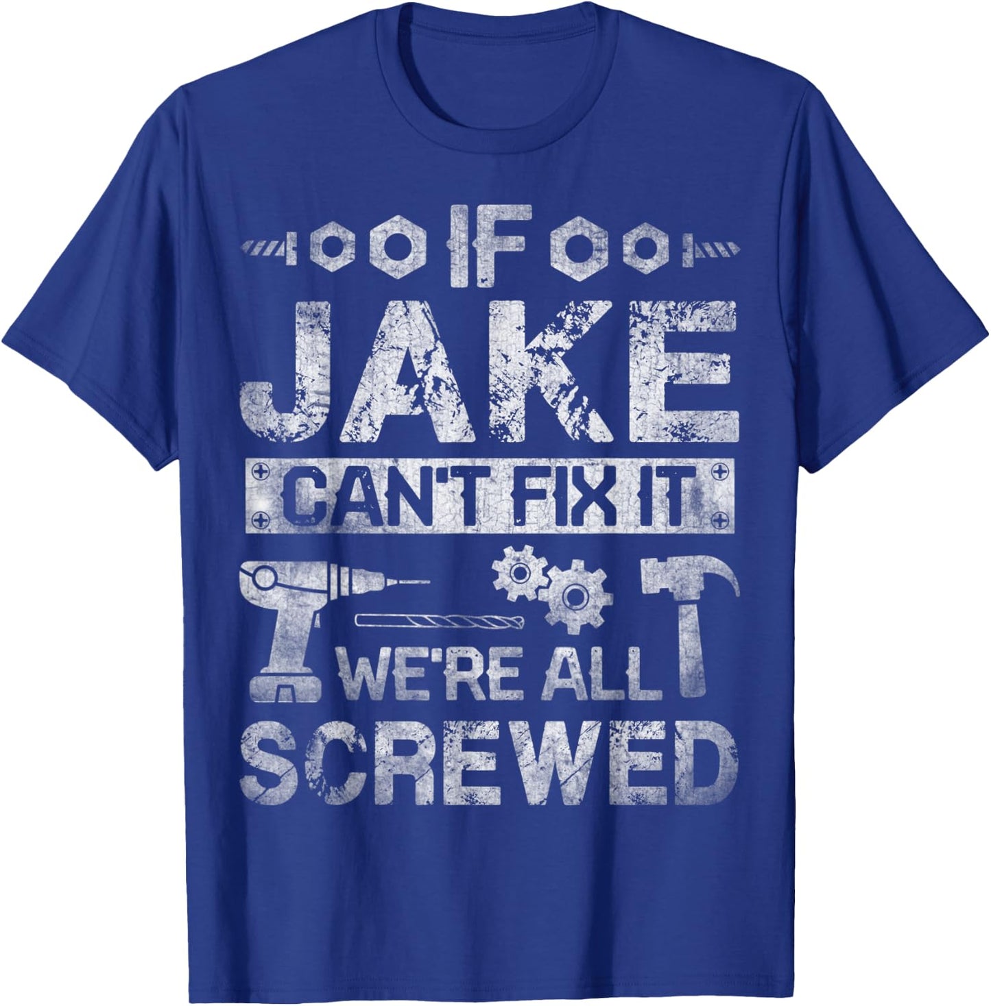 If Jake Can't Fix it We're All Screwed Funny Fathers Gift T-Shirt - T-Shirt | Royal