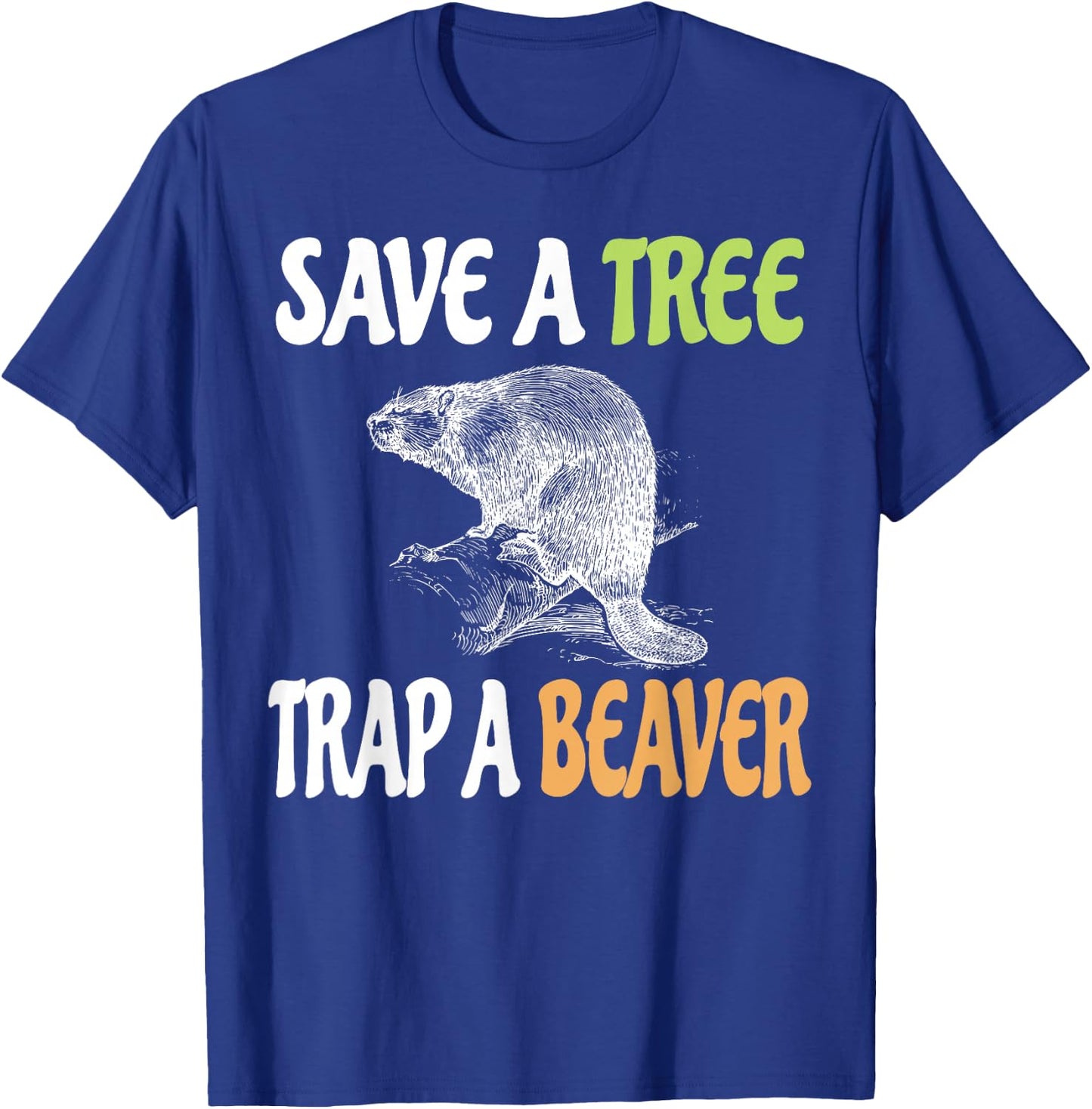 Save a Tree Trap A Beaver Lumberjack or Trapping T-Shirt - T-Shirt | Royal
