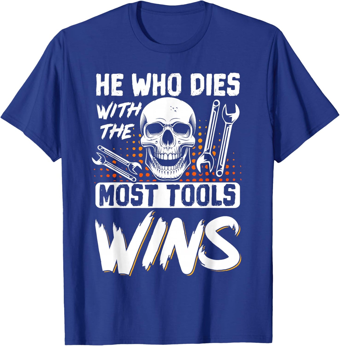 He Who Dies With The Most Tools Wins T-Shirt - T-Shirt | Royal