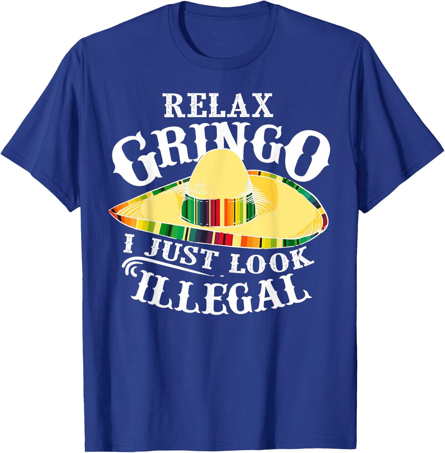 Relax Gringo I Just Look Illegal | Gabacho Outsider Gift T-Shirt - T-Shirt | Royal