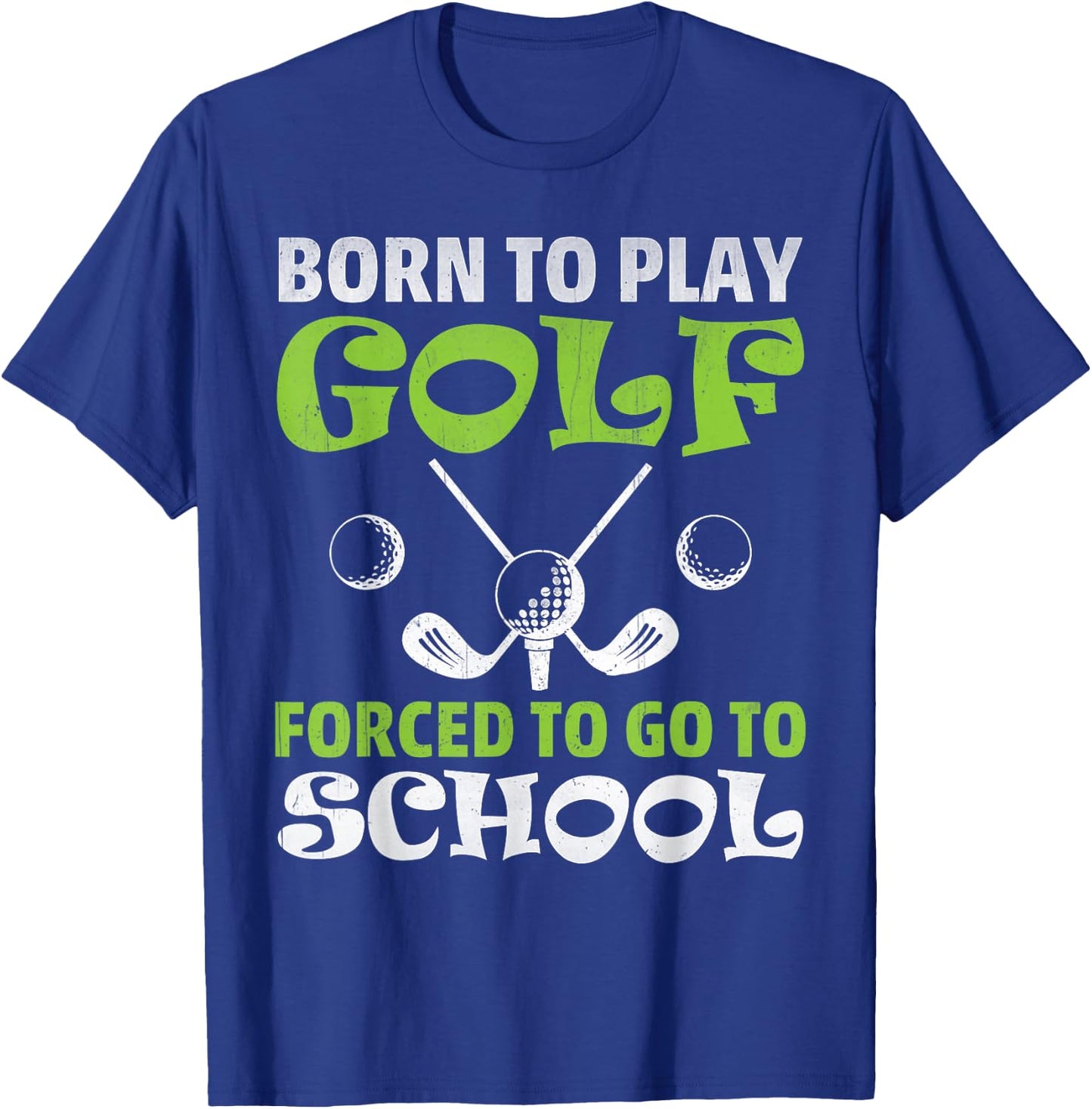 Funny Golfer Gift - Born To Play Golf Forced To Go To School T-Shirt - T-Shirt | Royal
