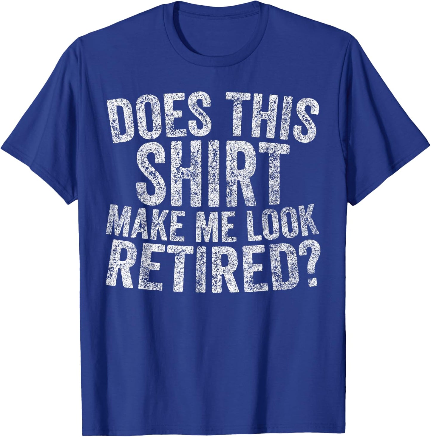 Funny Retirement Does This Make Me Look Retired T-Shirt - T-Shirt | Royal