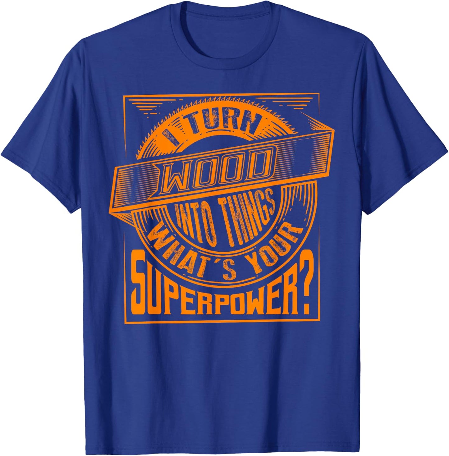 I Turn Wood Into Things Superpower - Woodworker Gift T-Shirt - T-Shirt | Royal