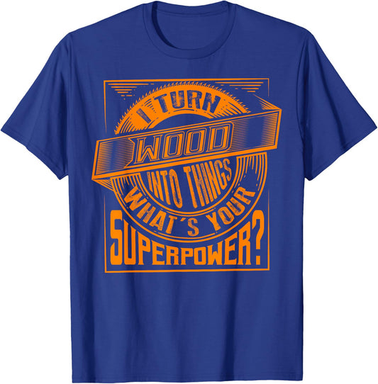 I Turn Wood Into Things Superpower - Woodworker Gift T-Shirt - T-Shirt | Royal