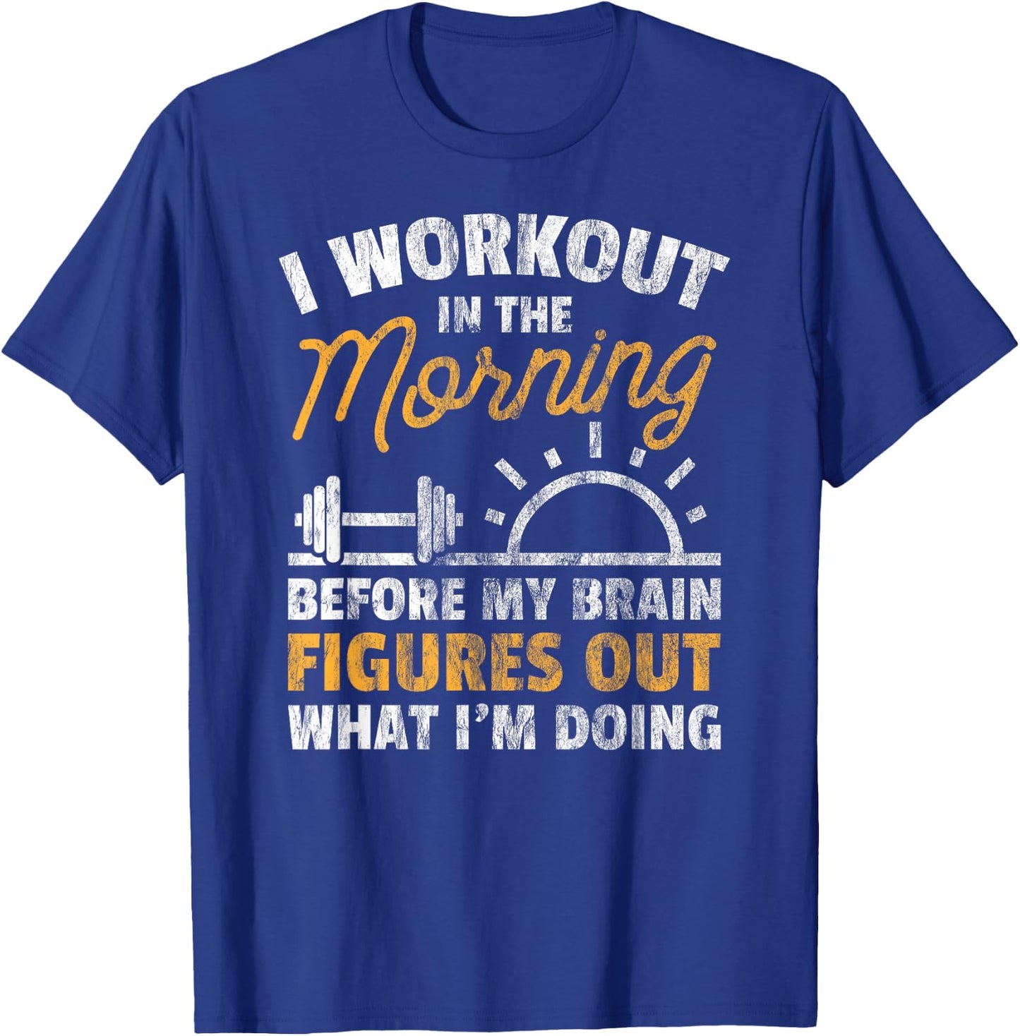 Workout Shirt Workout In Morning Before Brain Figure Out T-Shirt - T-Shirt | Royal