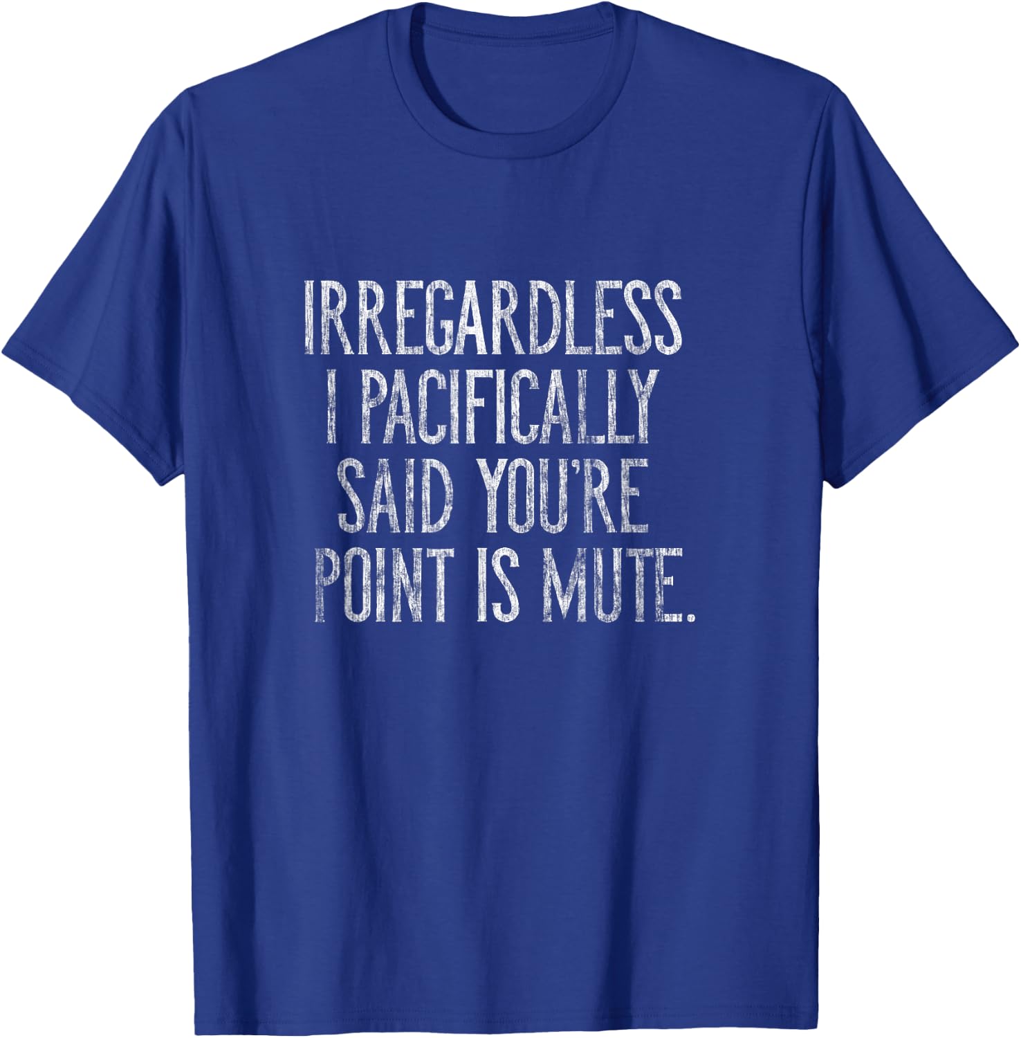 Irregardless I pacifically said you're point is mute T-Shirt - T-Shirt | Royal