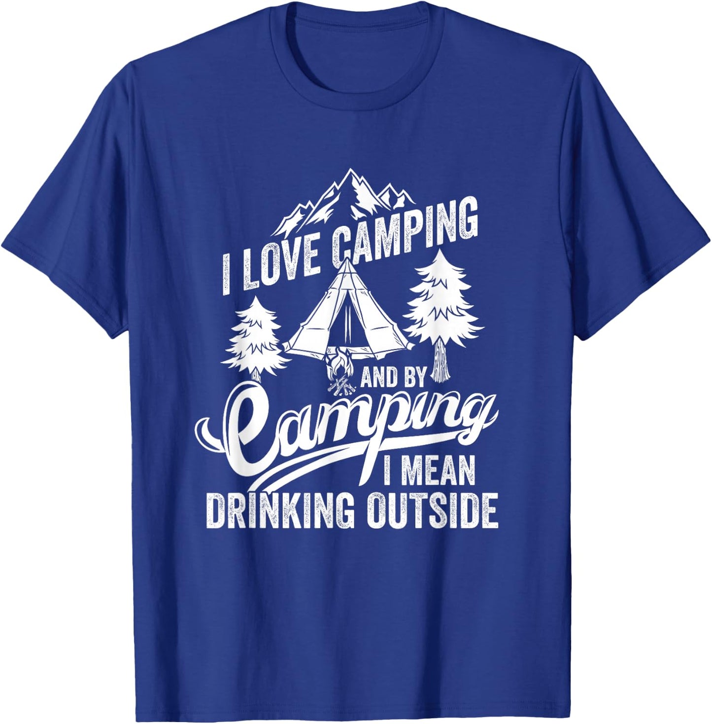 I Love Camping I Mean Drinking Outdoors Bonfire Camping T-Shirt - T-Shirt | Royal