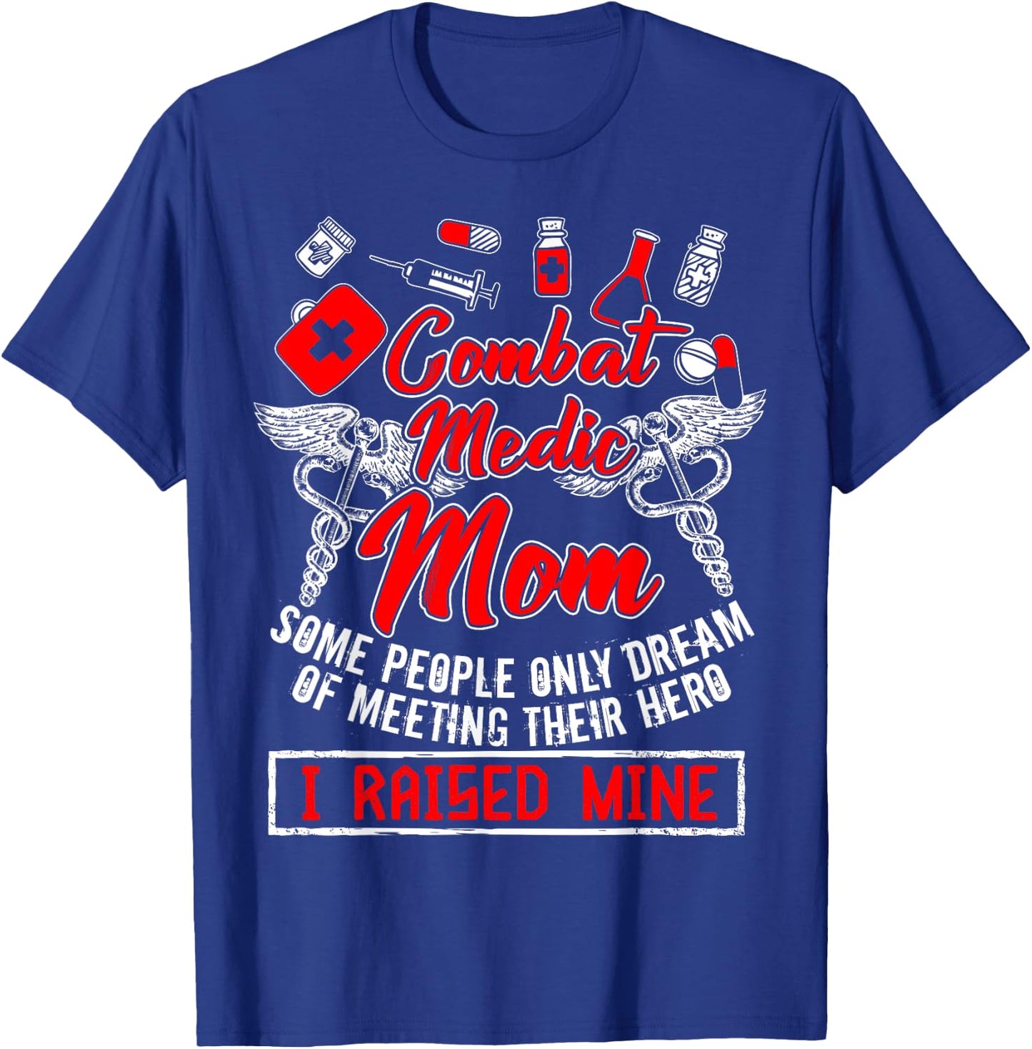 Combat Medic Mom T Shirt, I Raised Mine T Shirt, Nurse Shirt T-Shirt - T-Shirt | Royal