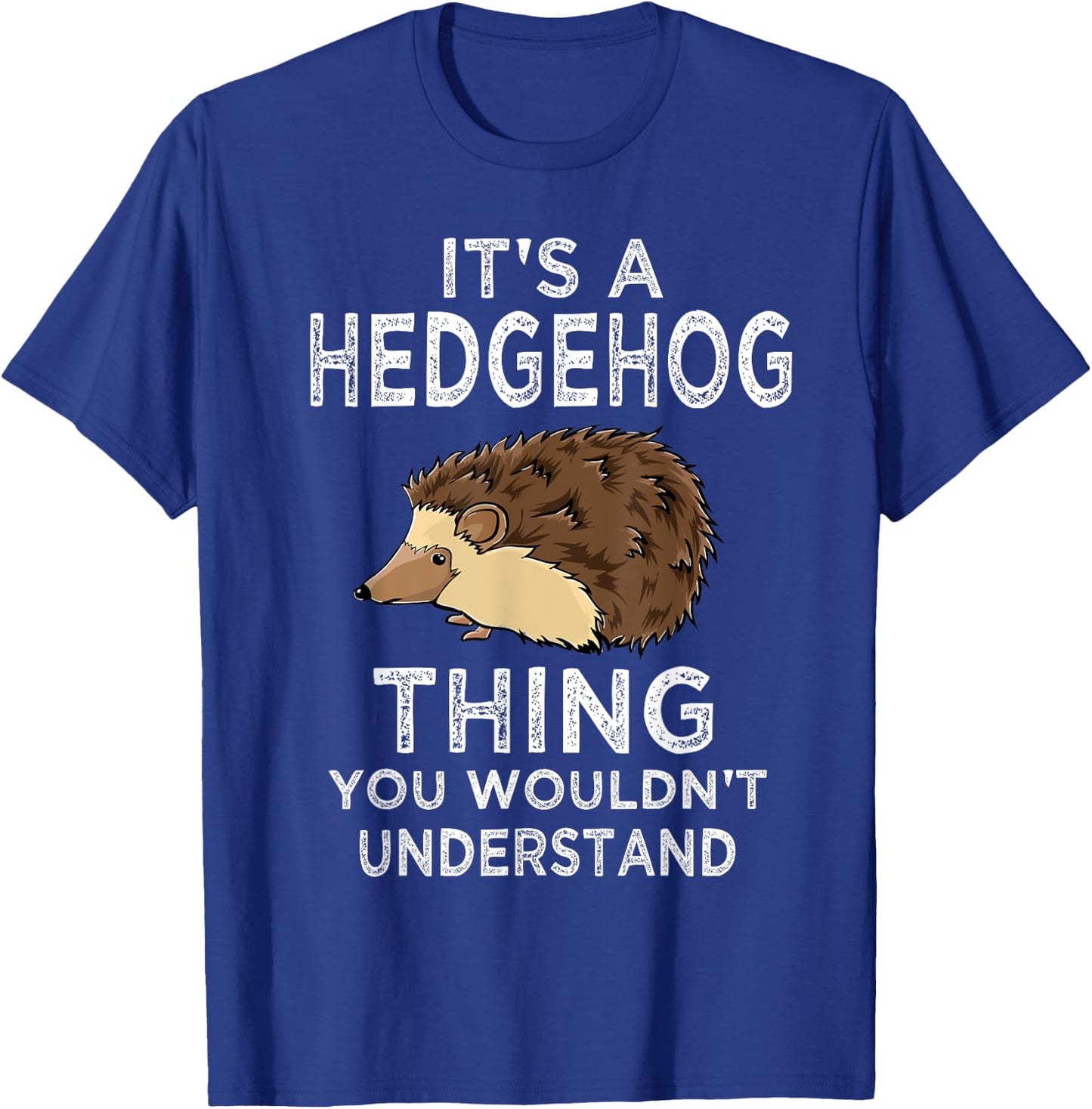It's A Hedgehog Thing Funny Gift Hedgehogs Owner Gift T-Shirt - T-Shirt | Royal