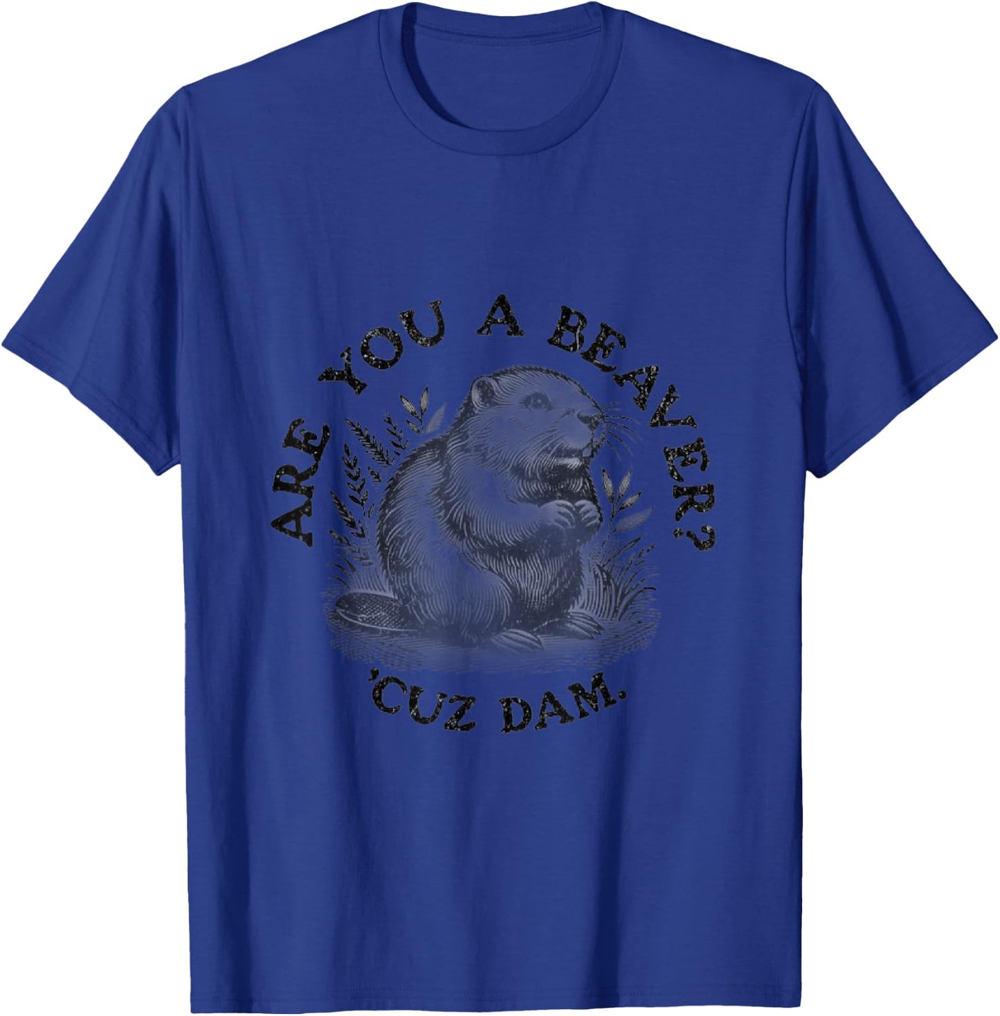 Are you a Beaver, Cuz Dam T-Shirt - T-Shirt | Royal