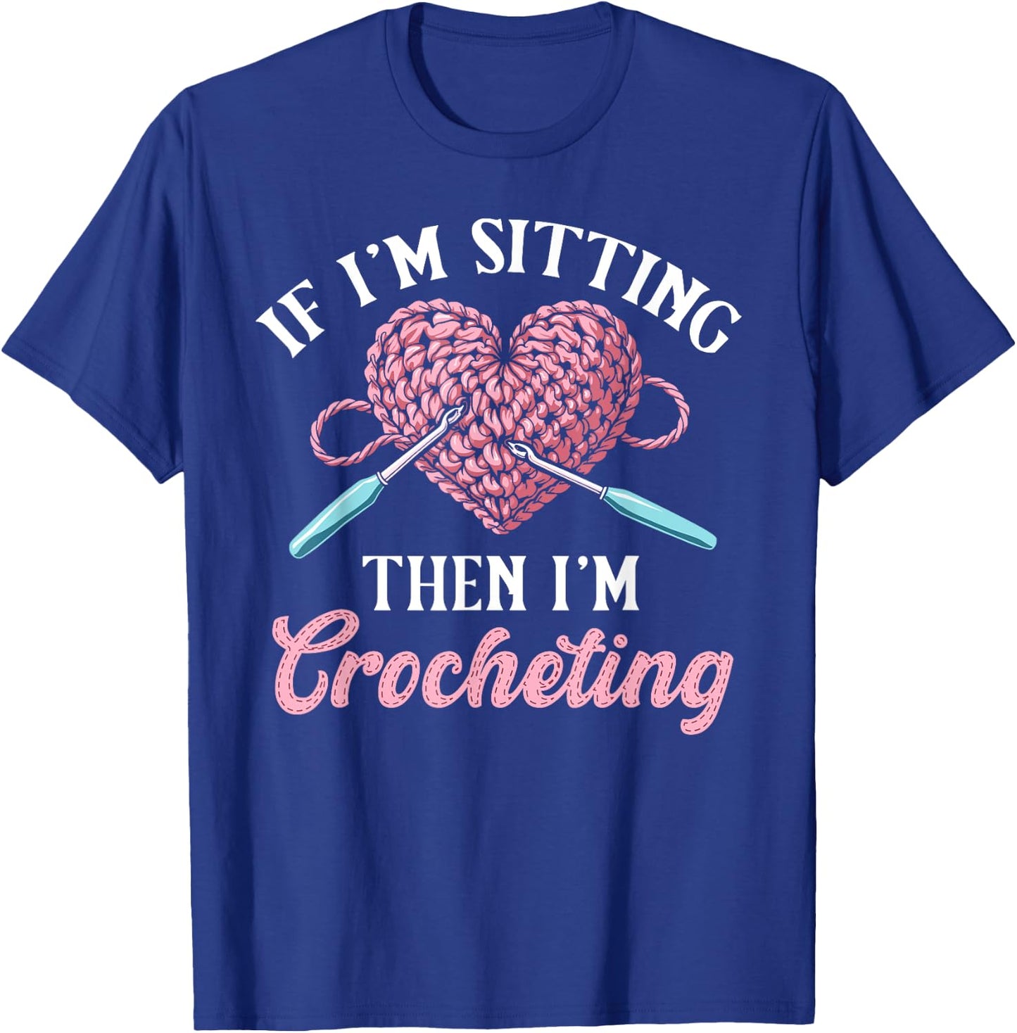 Crochet women if i'm sitting then i'm crocheting crochet T-Shirt - T-Shirt | Royal