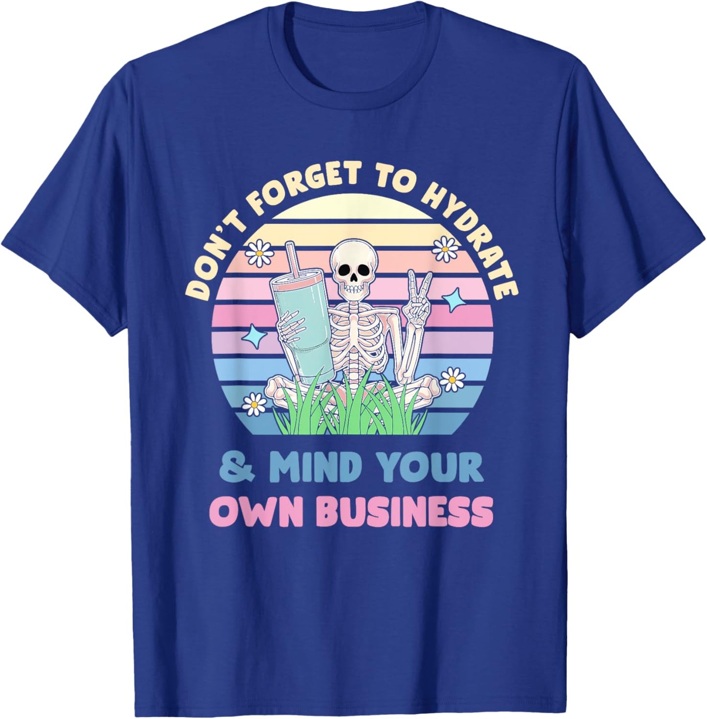 Don't Forget To Hydrate And Mind Your Own Business Design T-Shirt - T-Shirt | Royal