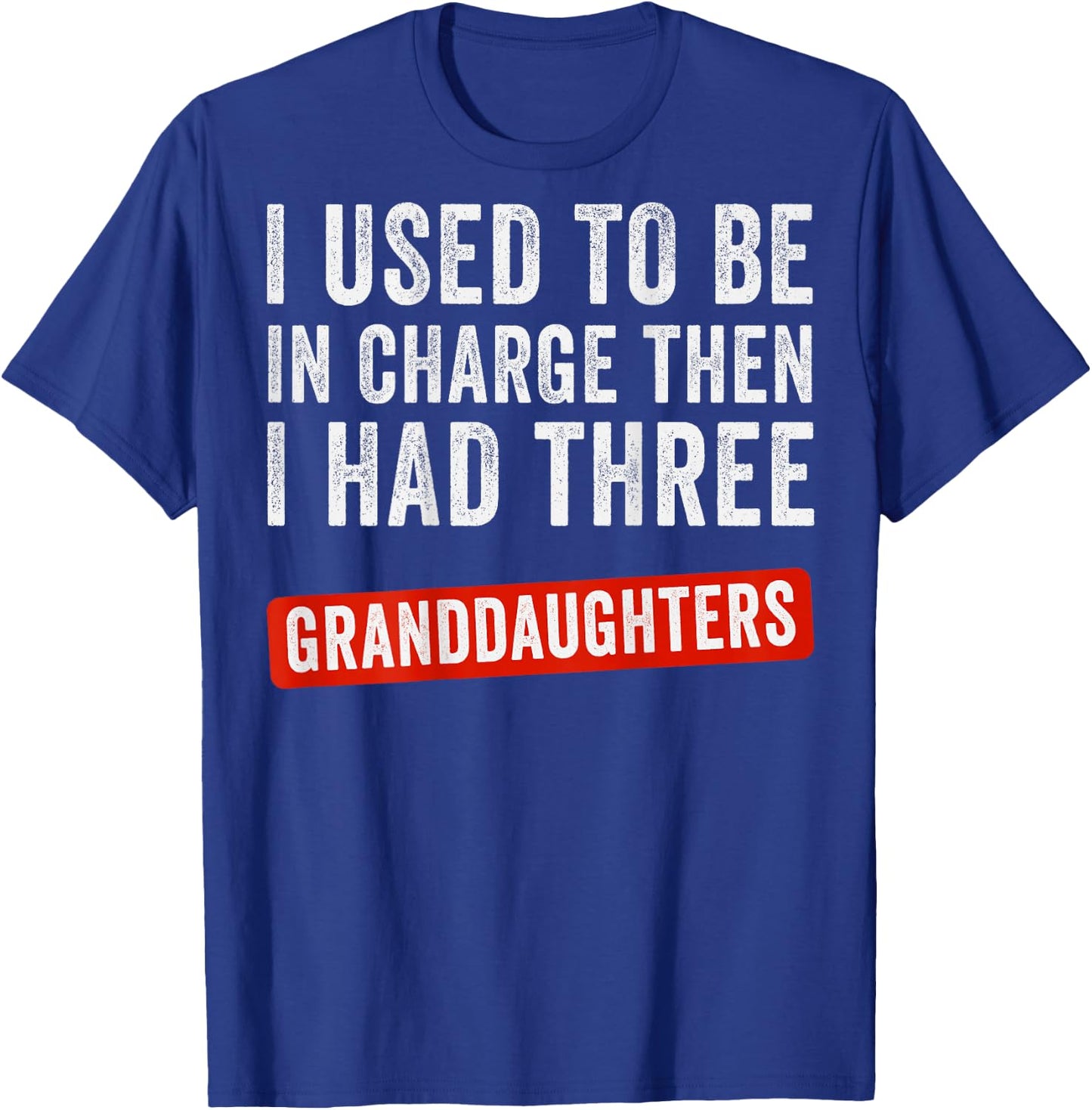 I Used to Be in Charge Then I Had 3 Granddaughters (On Back) T-Shirt - T-Shirt | Royal