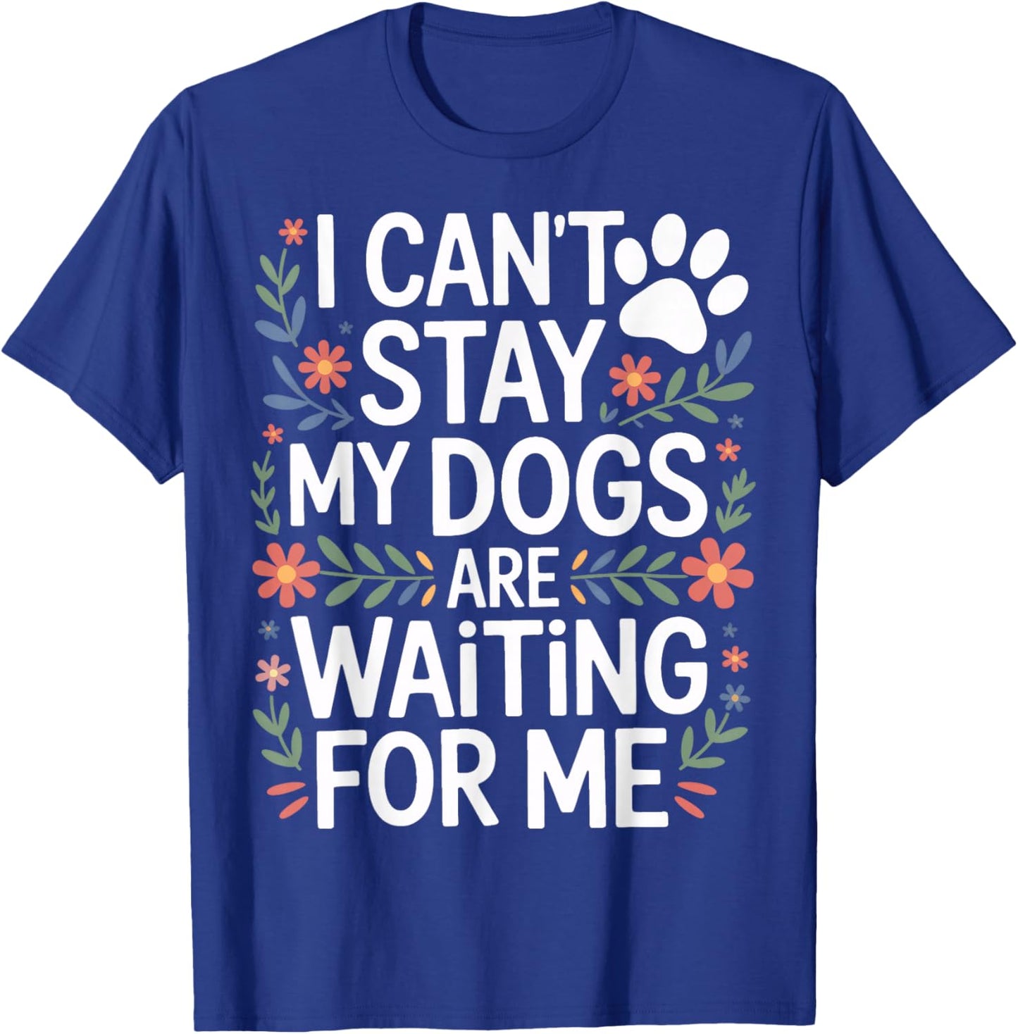 I Cant Stay My Dogs are Waiting for Me Rescue Dog Supporter T-Shirt - T-Shirt | Royal